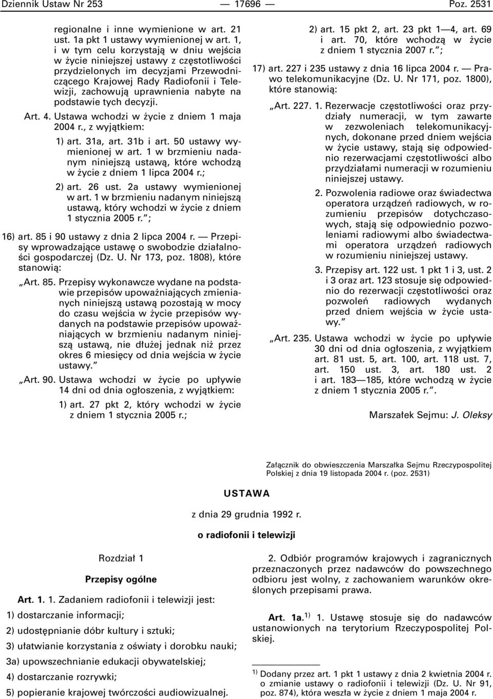 podstawie tych decyzji. Art. 4. Ustawa wchodzi w ycie z dniem 1 maja 2004 r., z wyjàtkiem: 1) art. 31a, art. 31b i art. 50 ustawy wymienionej w art.