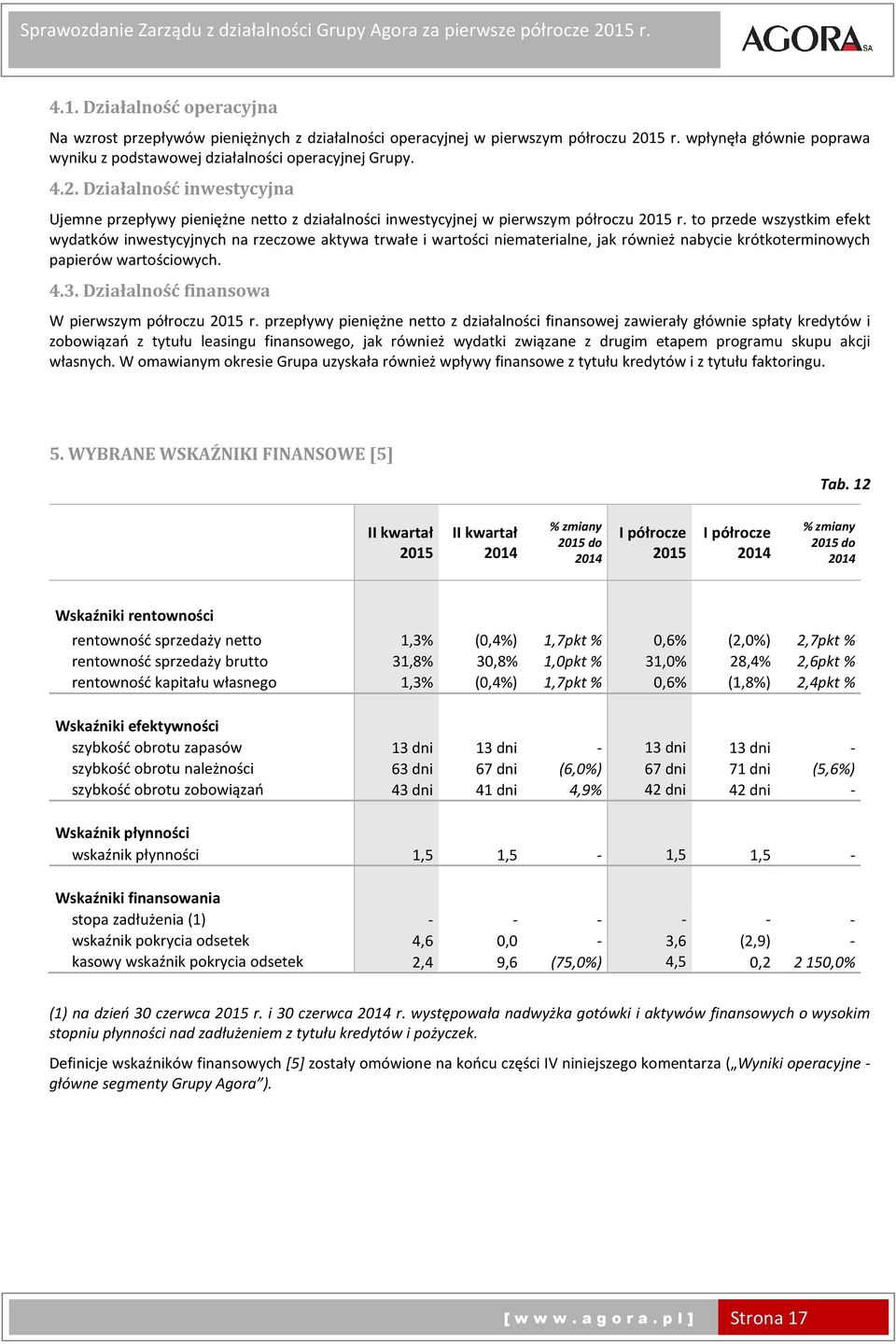 to przede wszystkim efekt wydatków inwestycyjnych na rzeczowe aktywa trwałe i wartości niematerialne, jak również nabycie krótkoterminowych papierów wartościowych. 4.3.
