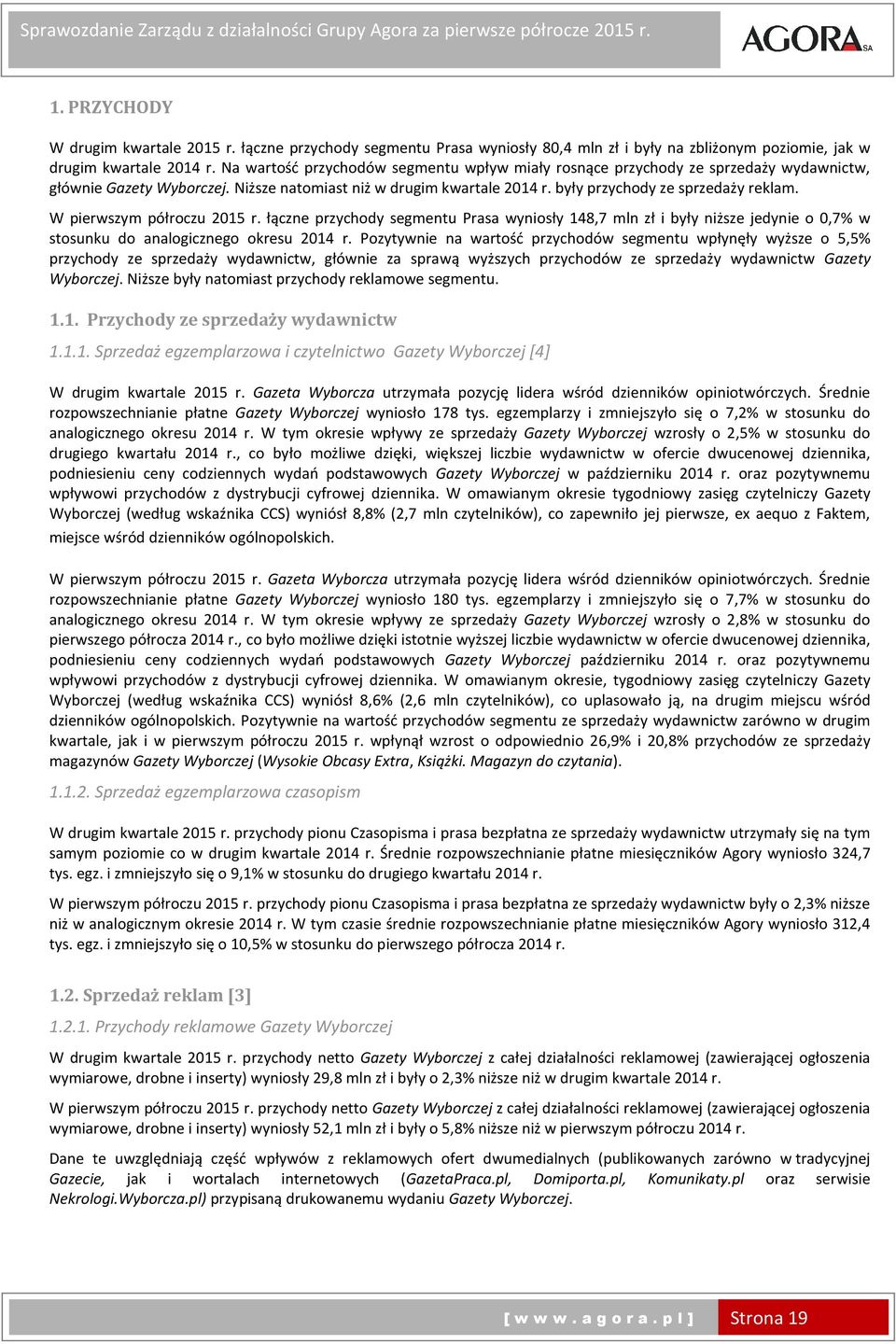 W pierwszym półroczu r. łączne przychody segmentu Prasa wyniosły 148,7 mln zł i były niższe jedynie o 0,7% w stosunku do analogicznego okresu r.