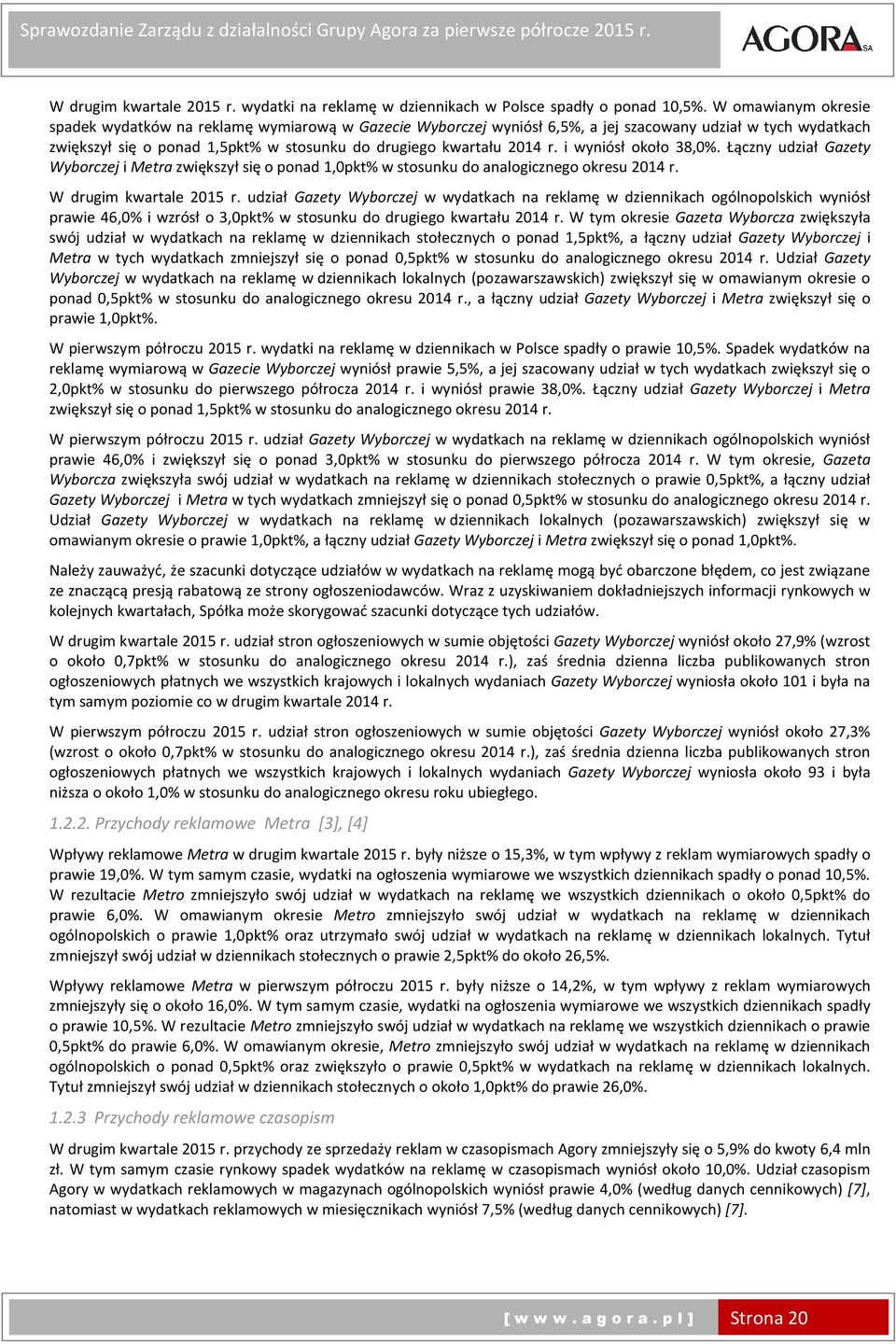 i wyniósł około 38,0%. Łączny udział Gazety Wyborczej i Metra zwiększył się o ponad 1,0pkt% w stosunku do analogicznego okresu r. W drugim kwartale r.
