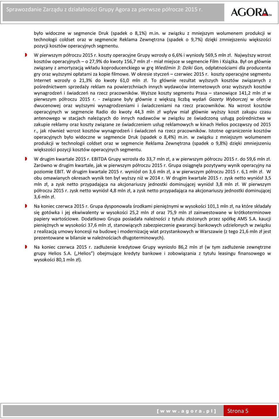 W pierwszym półroczu r. koszty operacyjne Grupy wzrosły o 6,6% i wyniosły 569,5 mln zł. Najwyższy wzrost kosztów operacyjnych o 27,9% do kwoty 156,7 mln zł - miał miejsce w segmencie Film i Książka.