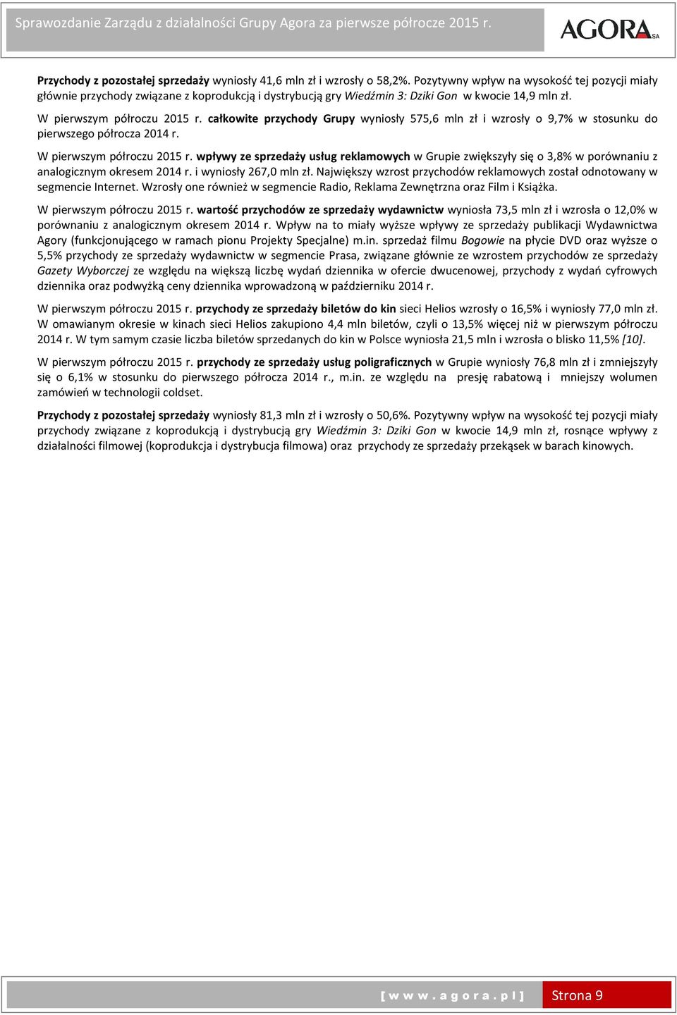 całkowite przychody Grupy wyniosły 575,6 mln zł i wzrosły o 9,7% w stosunku do pierwszego półrocza r. W pierwszym półroczu r.