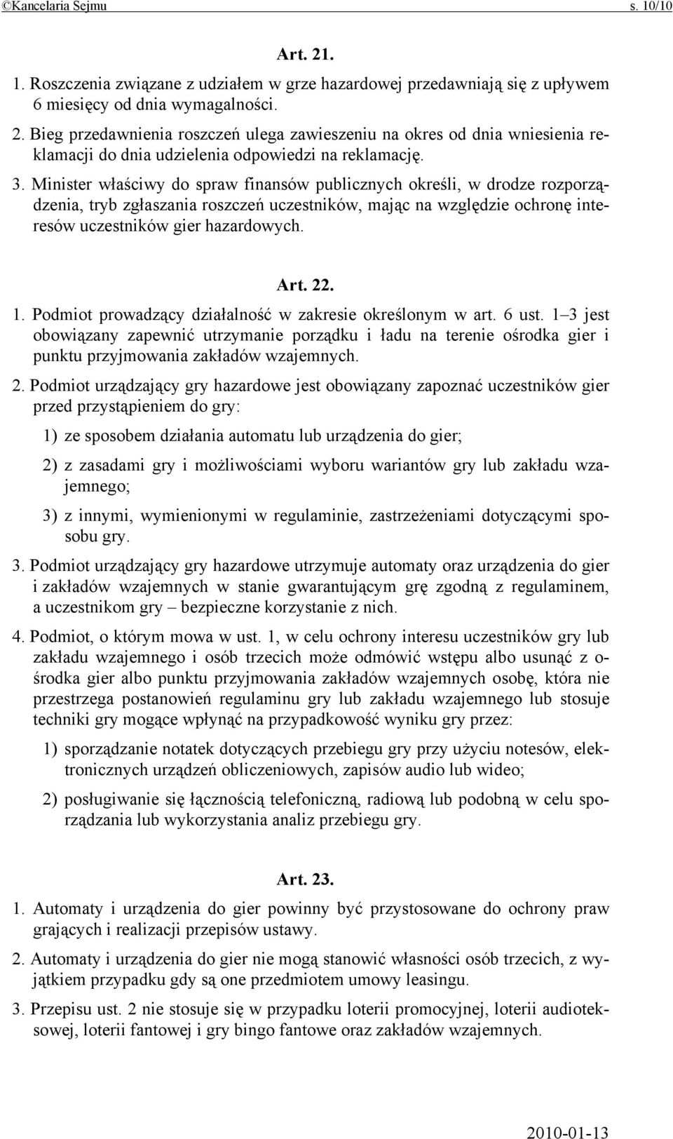 1. Podmiot prowadzący działalność w zakresie określonym w art. 6 ust. 1 3 jest obowiązany zapewnić utrzymanie porządku i ładu na terenie ośrodka gier i punktu przyjmowania zakładów wzajemnych. 2.