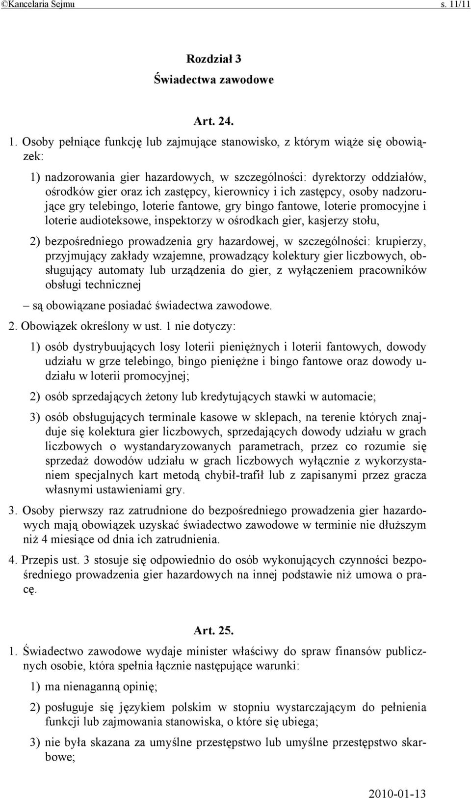 Osoby pełniące funkcję lub zajmujące stanowisko, z którym wiąże się obowiązek: 1) nadzorowania gier hazardowych, w szczególności: dyrektorzy oddziałów, ośrodków gier oraz ich zastępcy, kierownicy i