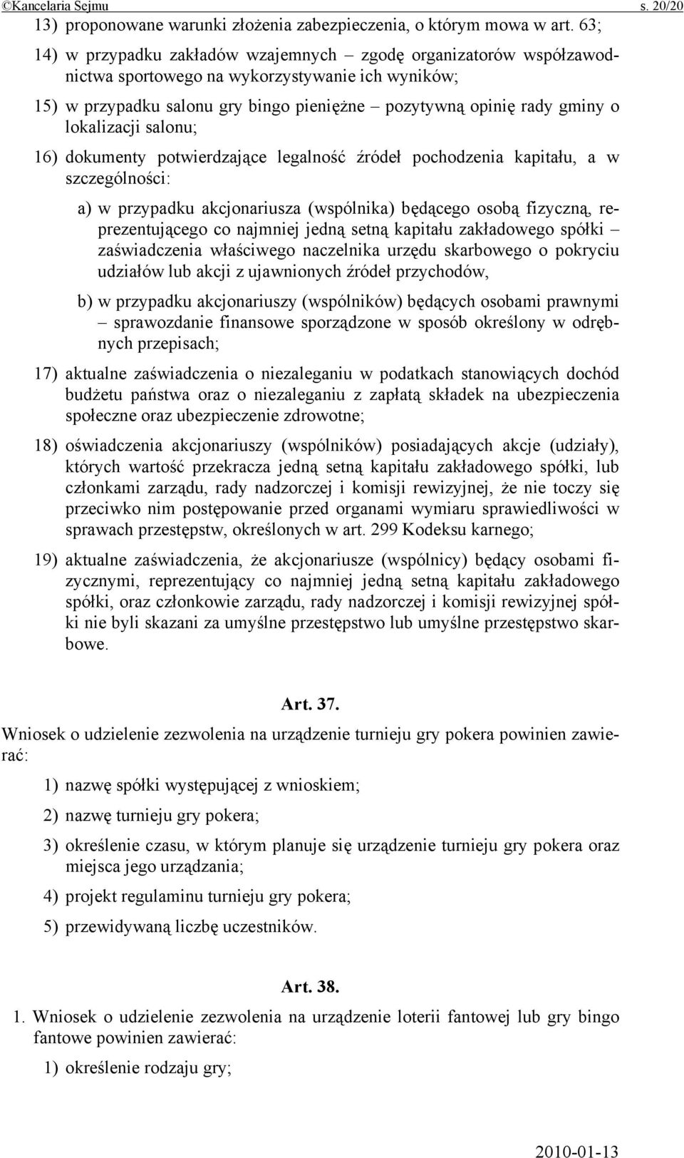 lokalizacji salonu; 16) dokumenty potwierdzające legalność źródeł pochodzenia kapitału, a w szczególności: a) w przypadku akcjonariusza (wspólnika) będącego osobą fizyczną, reprezentującego co