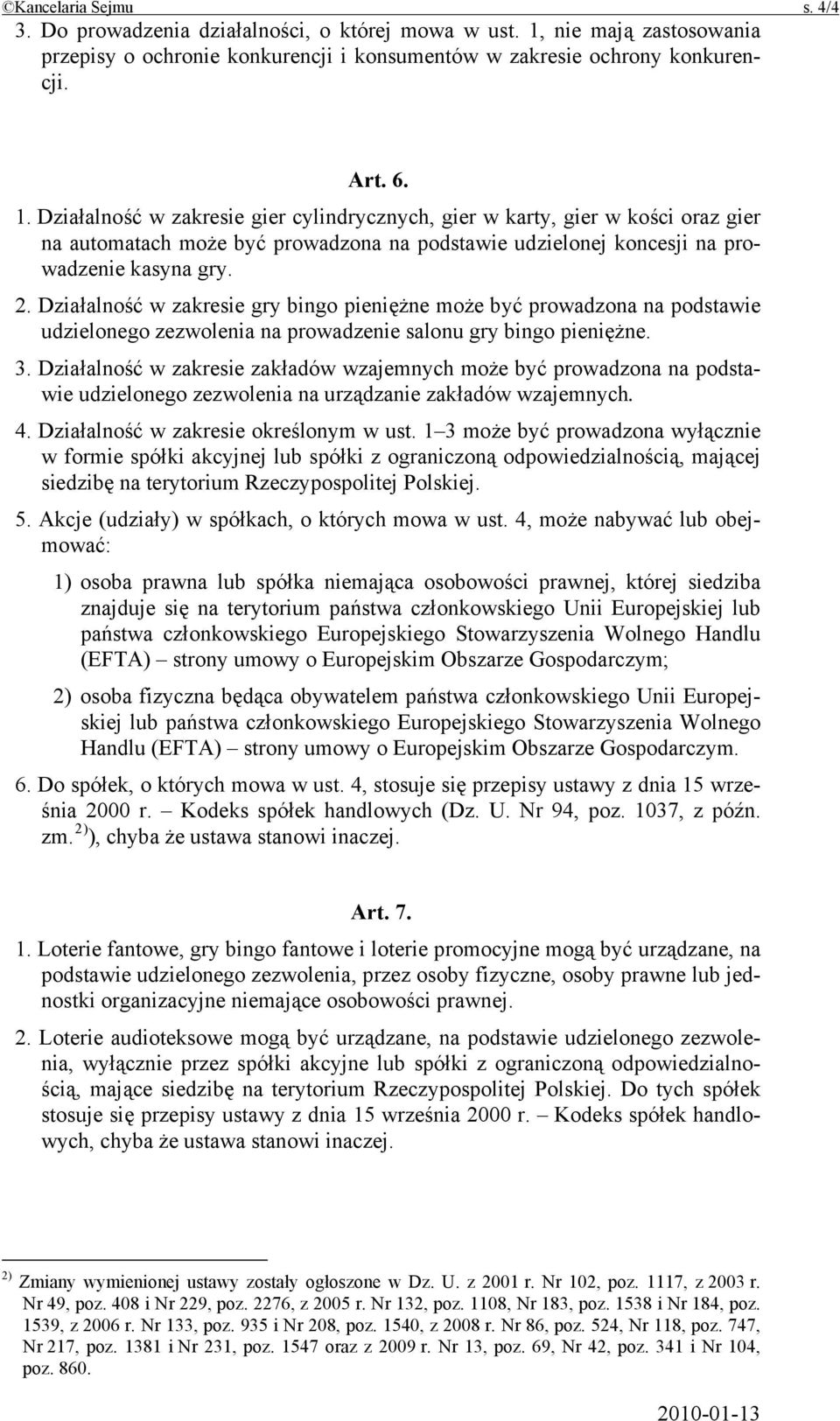 Działalność w zakresie gier cylindrycznych, gier w karty, gier w kości oraz gier na automatach może być prowadzona na podstawie udzielonej koncesji na prowadzenie kasyna gry. 2.