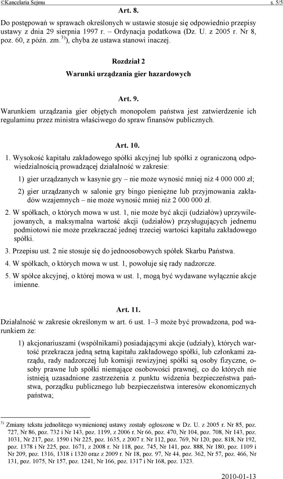 Warunkiem urządzania gier objętych monopolem państwa jest zatwierdzenie ich regulaminu przez ministra właściwego do spraw finansów publicznych. Art. 10