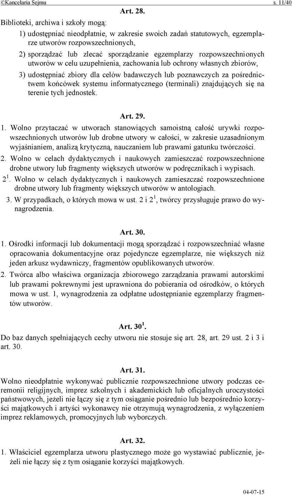 rozpowszechnionych utworów w celu uzupełnienia, zachowania lub ochrony własnych zbiorów, 3) udostępniać zbiory dla celów badawczych lub poznawczych za pośrednictwem końcówek systemu informatycznego