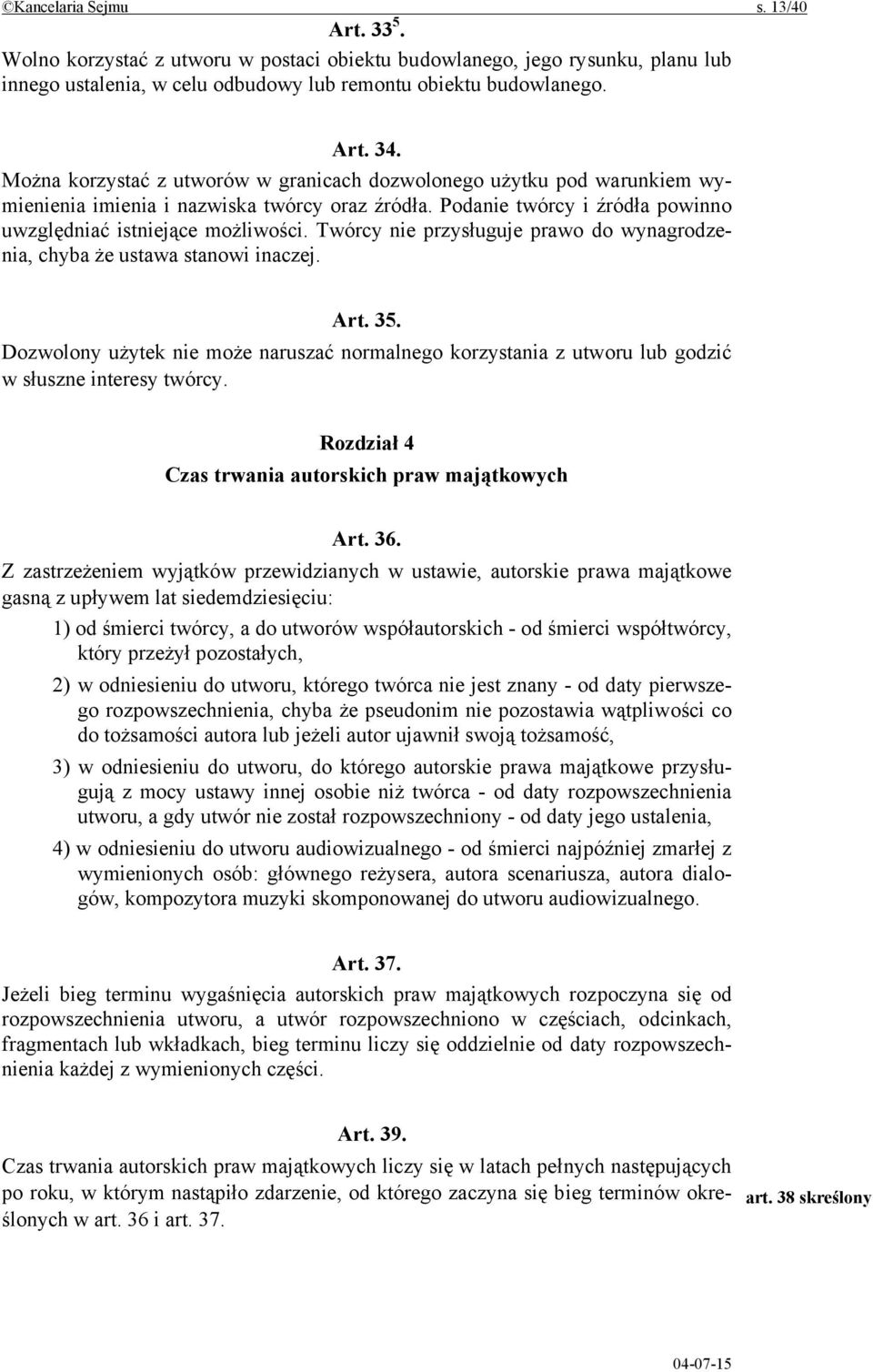 Twórcy nie przysługuje prawo do wynagrodzenia, chyba że ustawa stanowi inaczej. Art. 35. Dozwolony użytek nie może naruszać normalnego korzystania z utworu lub godzić w słuszne interesy twórcy.