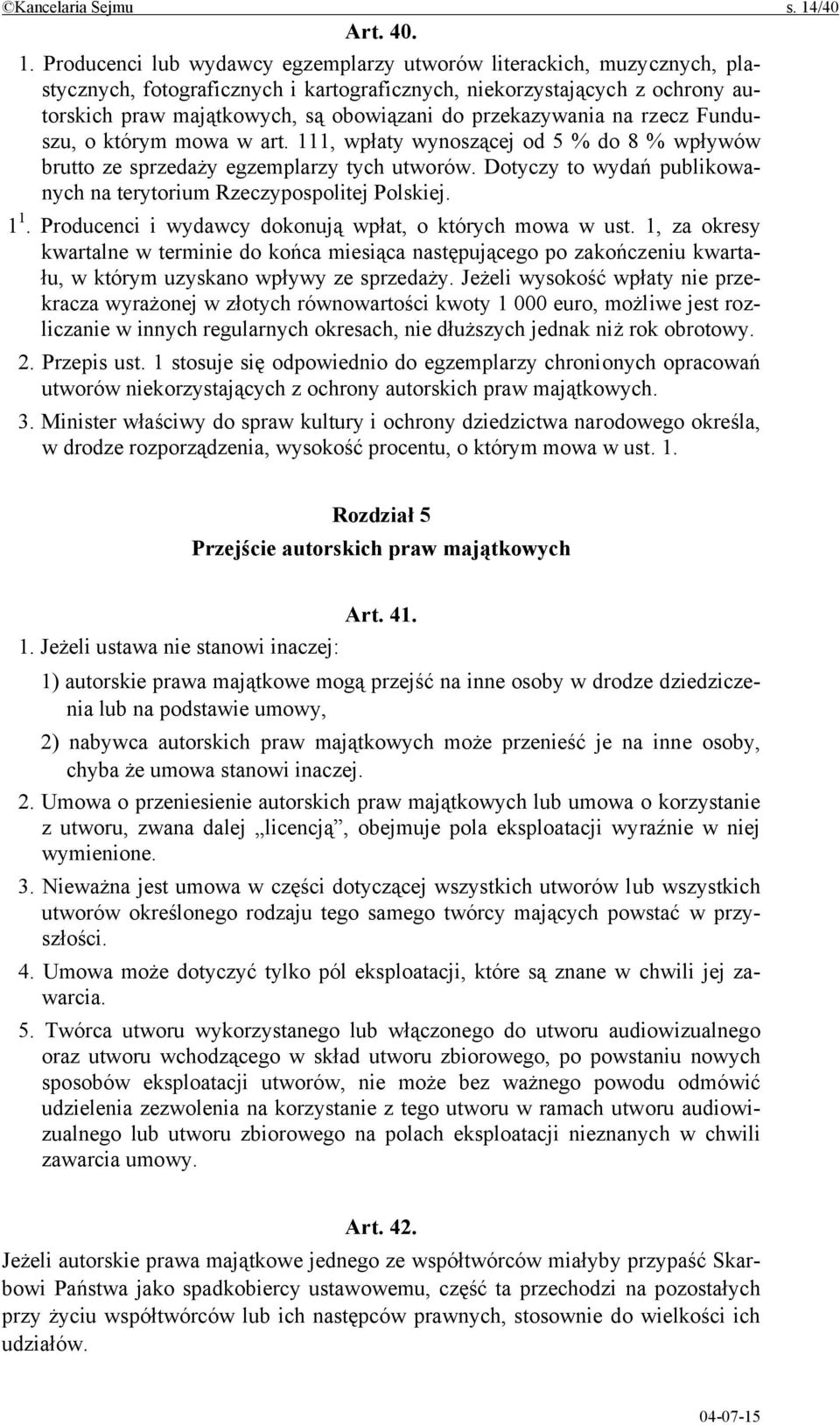 Producenci lub wydawcy egzemplarzy utworów literackich, muzycznych, plastycznych, fotograficznych i kartograficznych, niekorzystających z ochrony autorskich praw majątkowych, są obowiązani do