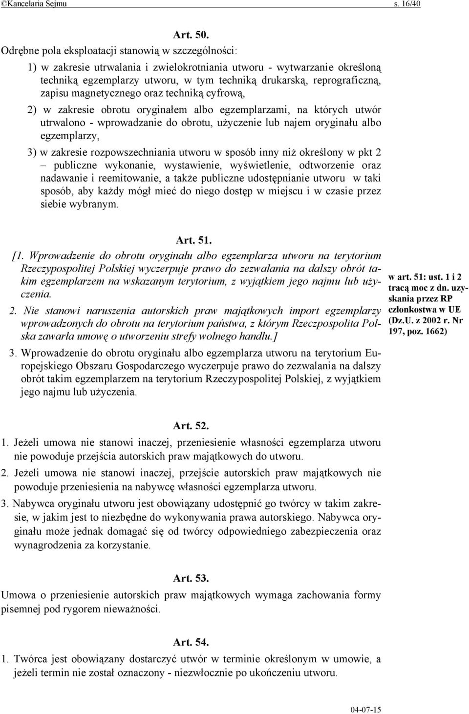 zapisu magnetycznego oraz techniką cyfrową, 2) w zakresie obrotu oryginałem albo egzemplarzami, na których utwór utrwalono - wprowadzanie do obrotu, użyczenie lub najem oryginału albo egzemplarzy, 3)