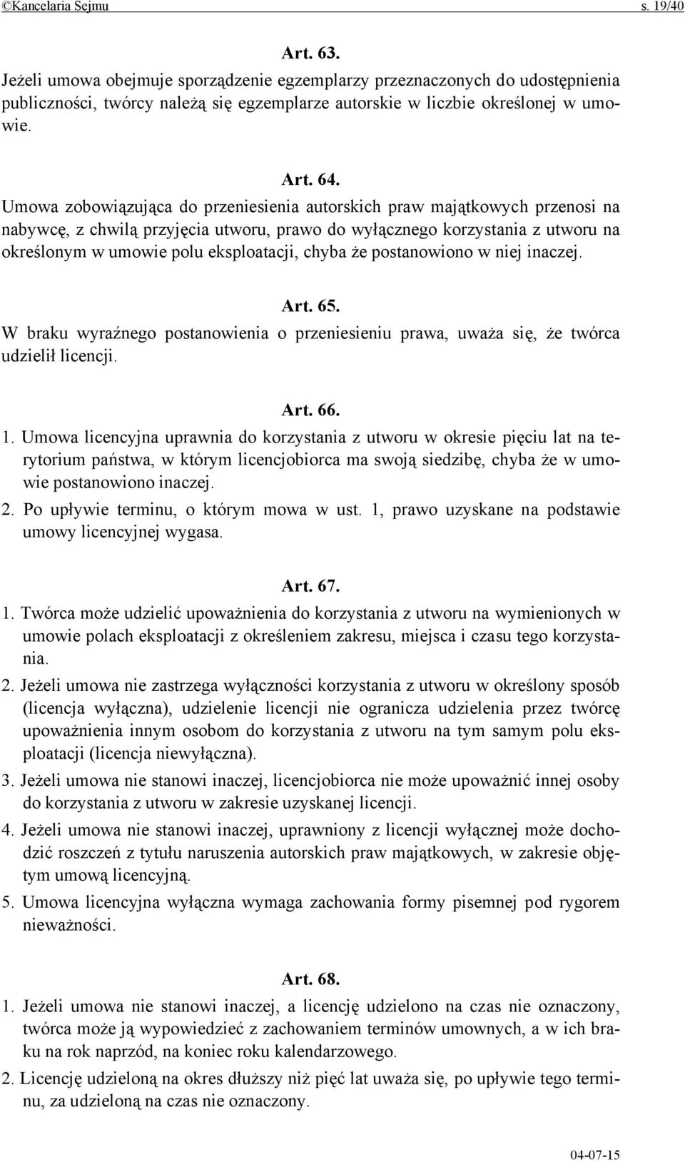 Umowa zobowiązująca do przeniesienia autorskich praw majątkowych przenosi na nabywcę, z chwilą przyjęcia utworu, prawo do wyłącznego korzystania z utworu na określonym w umowie polu eksploatacji,