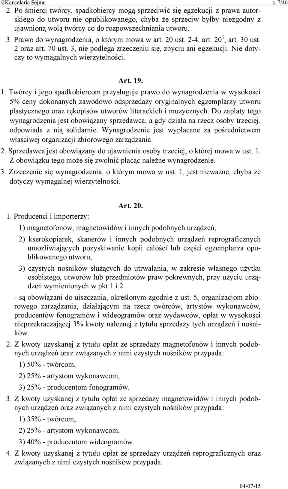 utworu. 3. Prawo do wynagrodzenia, o którym mowa w art. 20 ust. 2-4, art. 20 1, art. 30 ust. 2 oraz art. 70 ust. 3, nie podlega zrzeczeniu się, zbyciu ani egzekucji.