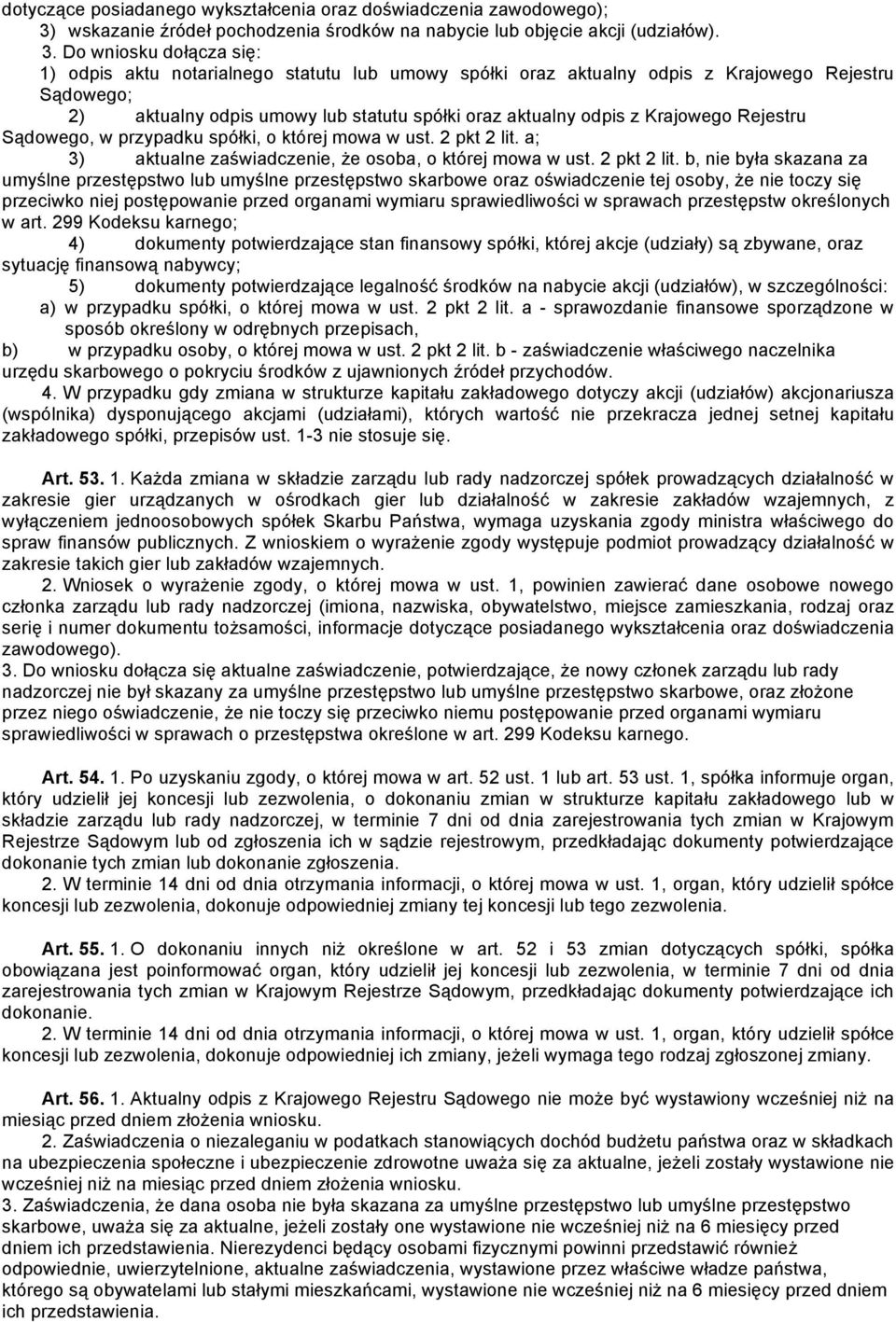 Do wniosku dołącza się: 1) odpis aktu notarialnego statutu lub umowy spółki oraz aktualny odpis z Krajowego Rejestru Sądowego; 2) aktualny odpis umowy lub statutu spółki oraz aktualny odpis z