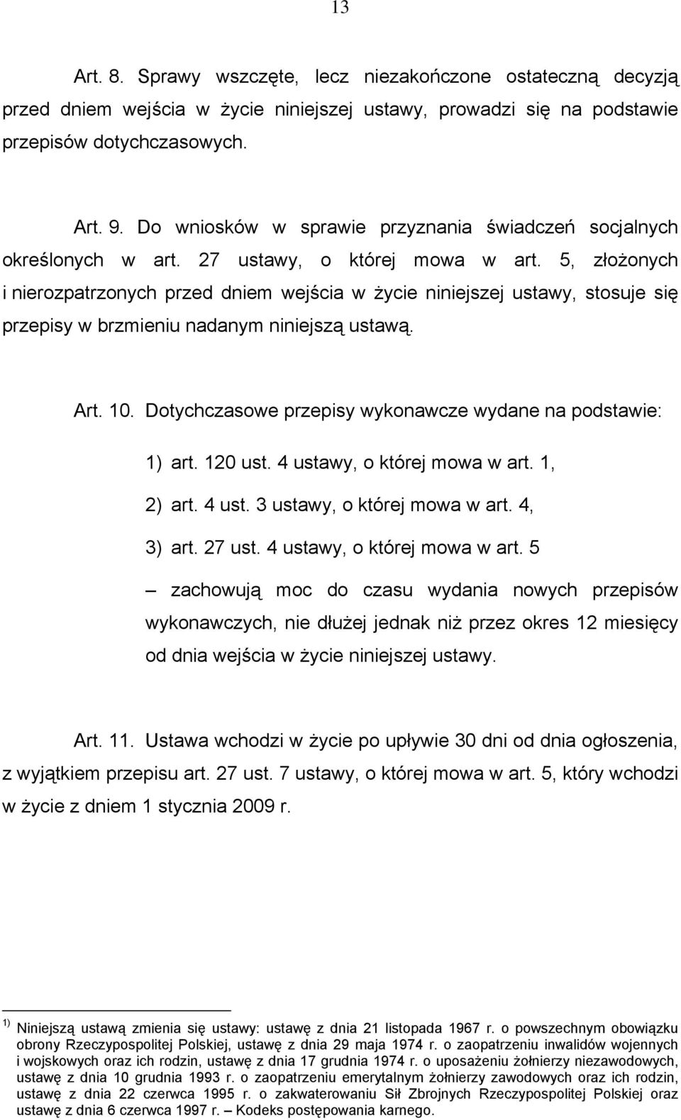 5, złożonych i nierozpatrzonych przed dniem wejścia w życie niniejszej ustawy, stosuje się przepisy w brzmieniu nadanym niniejszą ustawą. Art. 10.