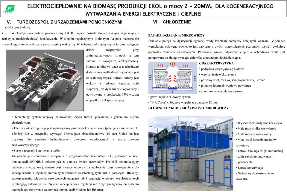 W stopniu regulacyjnym (koło typu A) para rozpręża się z wysokiego ciśnienia do pary przed częścią reakcyjną.