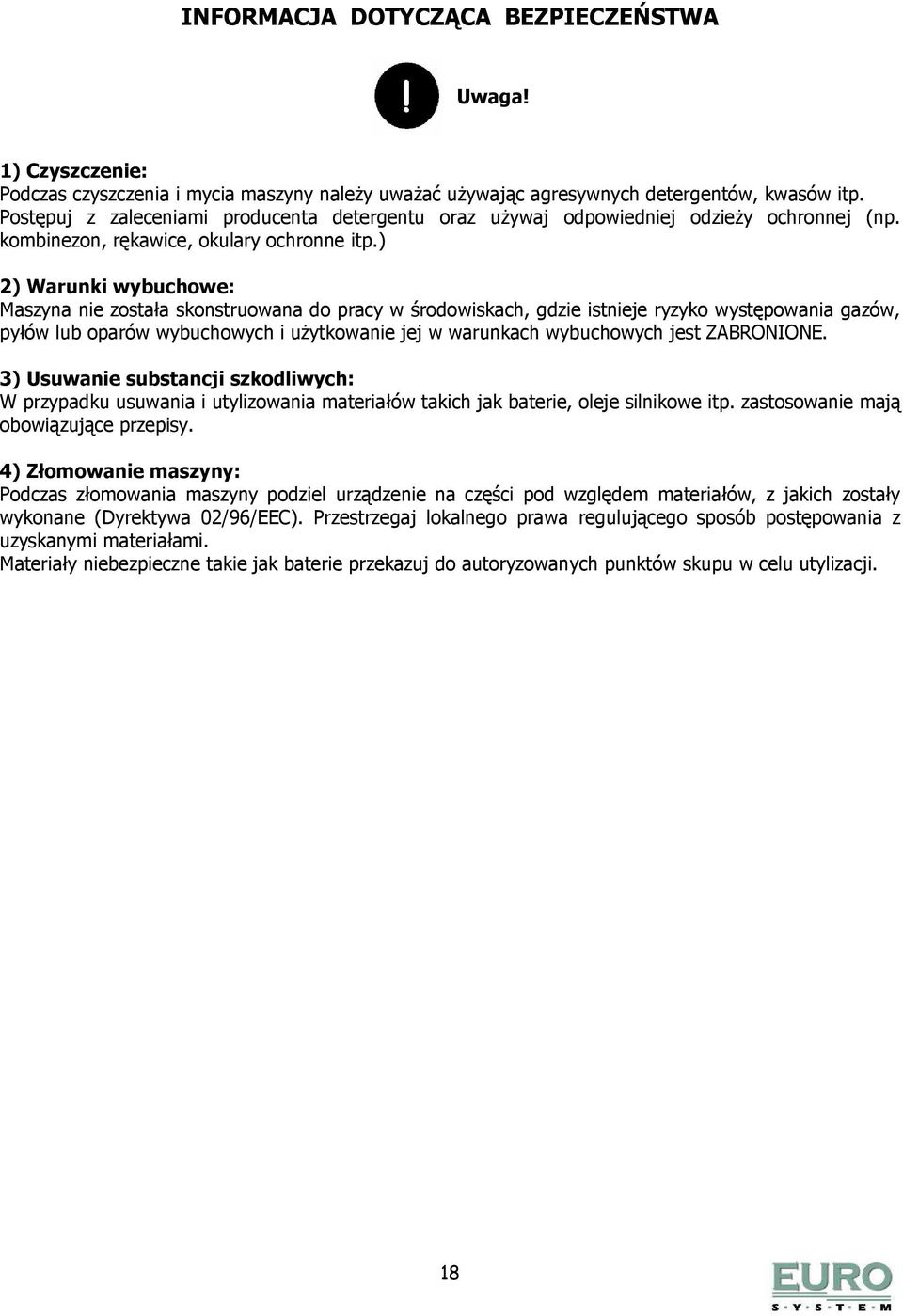 ) 2) Warunki wybuchowe: Maszyna nie została skonstruowana do pracy w środowiskach, gdzie istnieje ryzyko występowania gazów, pyłów lub oparów wybuchowych i uŝytkowanie jej w warunkach wybuchowych