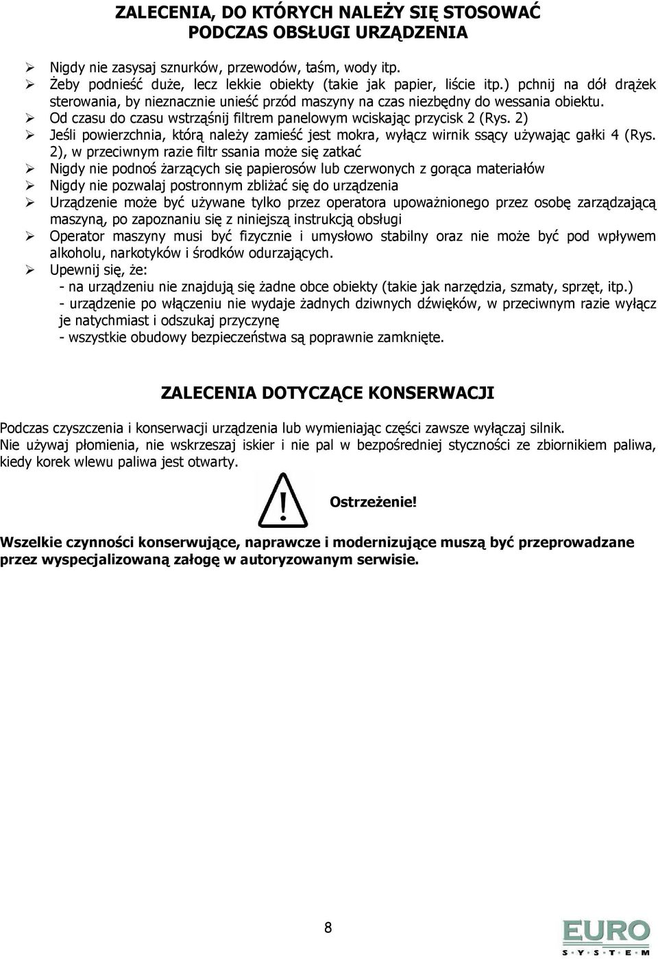 2) Jeśli powierzchnia, którą naleŝy zamieść jest mokra, wyłącz wirnik ssący uŝywając gałki 4 (Rys.