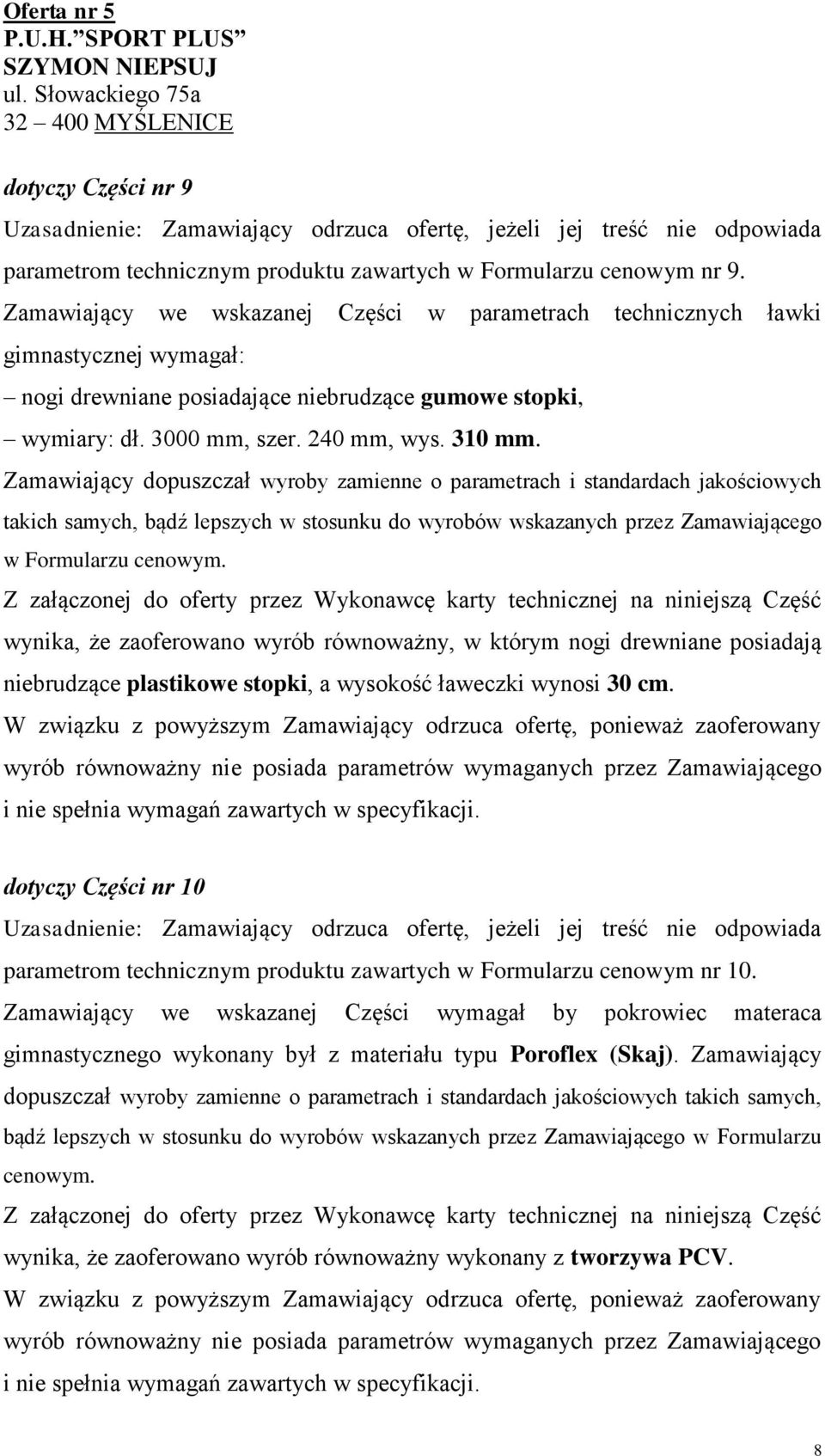 Zamawiający we wskazanej Części w parametrach technicznych ławki gimnastycznej wymagał: nogi drewniane posiadające niebrudzące gumowe stopki, wymiary: dł. 3000 mm, szer. 240 mm, wys. 310 mm.