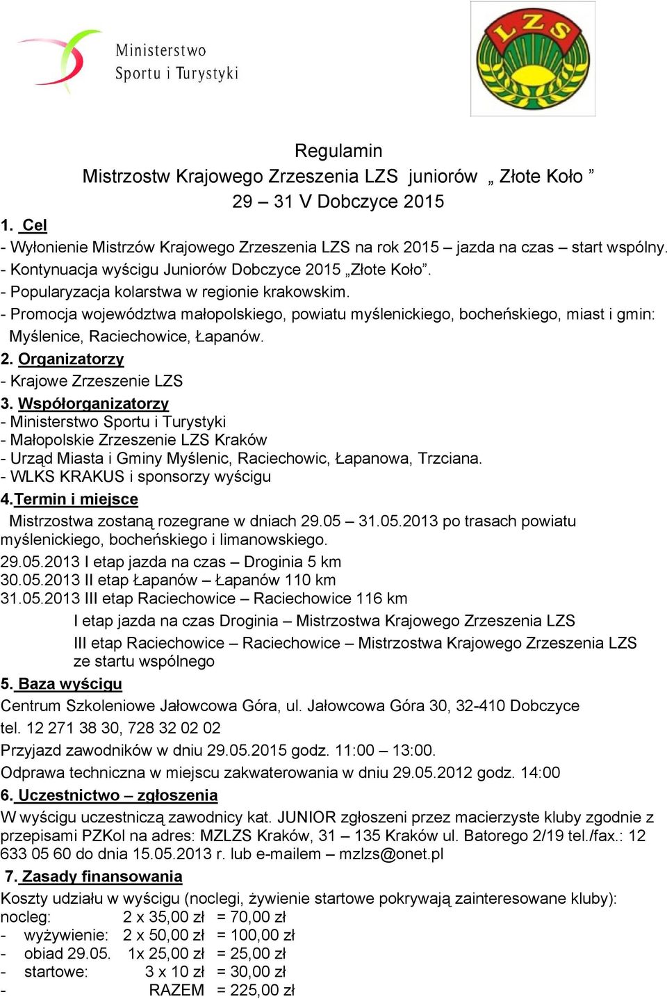- Promocja województwa małopolskiego, powiatu myślenickiego, bocheńskiego, miast i gmin: Myślenice, Raciechowice, Łapanów. 2. Organizatorzy - Krajowe Zrzeszenie LZS 3.