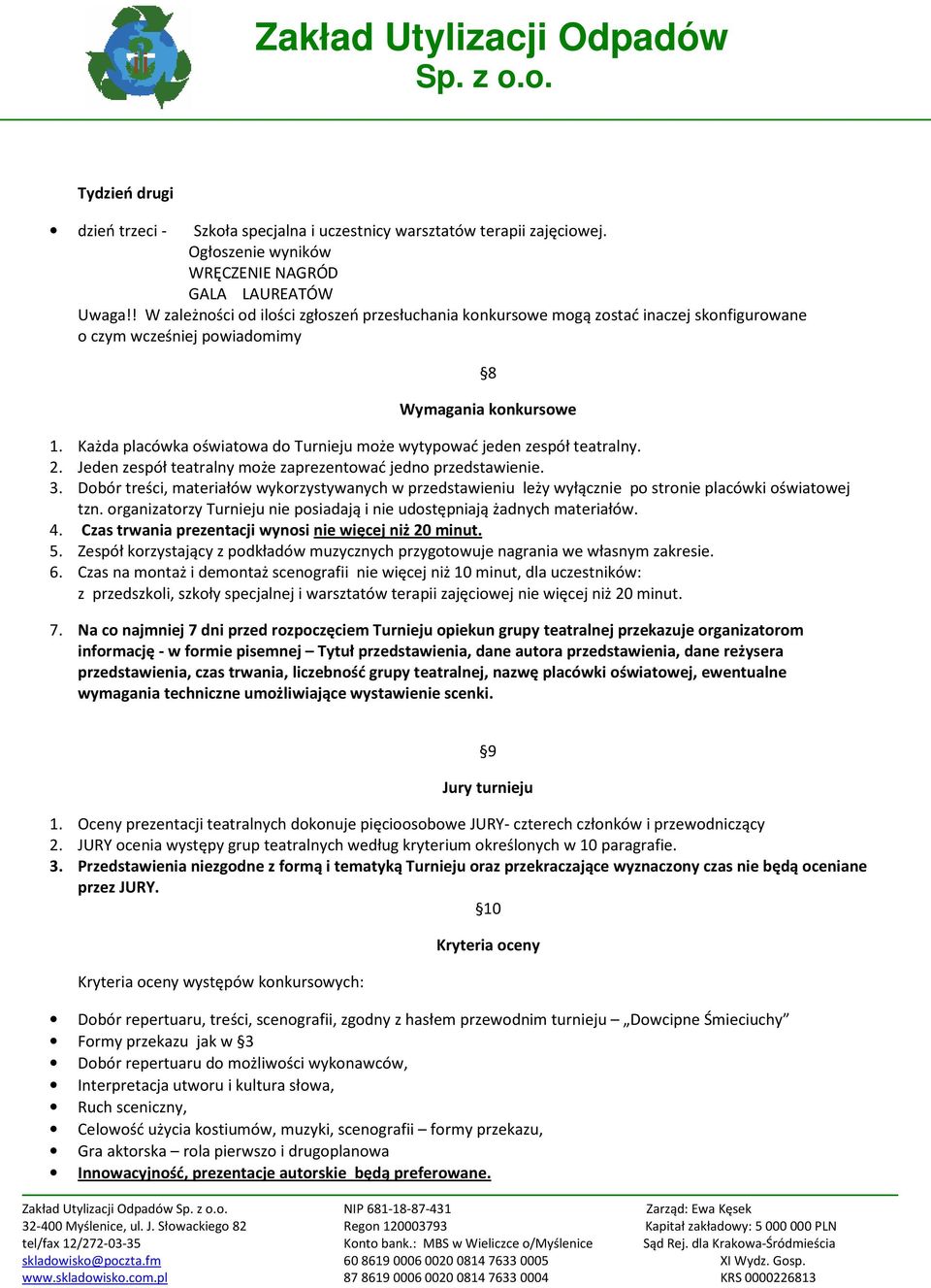 Każda placówka oświatowa do Turnieju może wytypować jeden zespół teatralny. 2. Jeden zespół teatralny może zaprezentować jedno przedstawienie. 3.