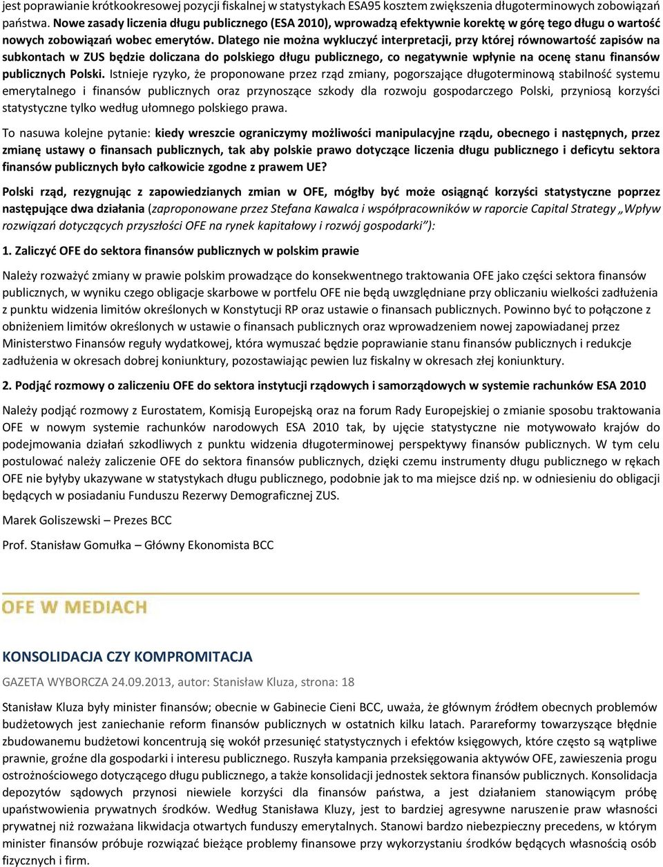 Dlatego nie można wykluczyć interpretacji, przy której równowartość zapisów na subkontach w ZUS będzie doliczana do polskiego długu publicznego, co negatywnie wpłynie na ocenę stanu finansów