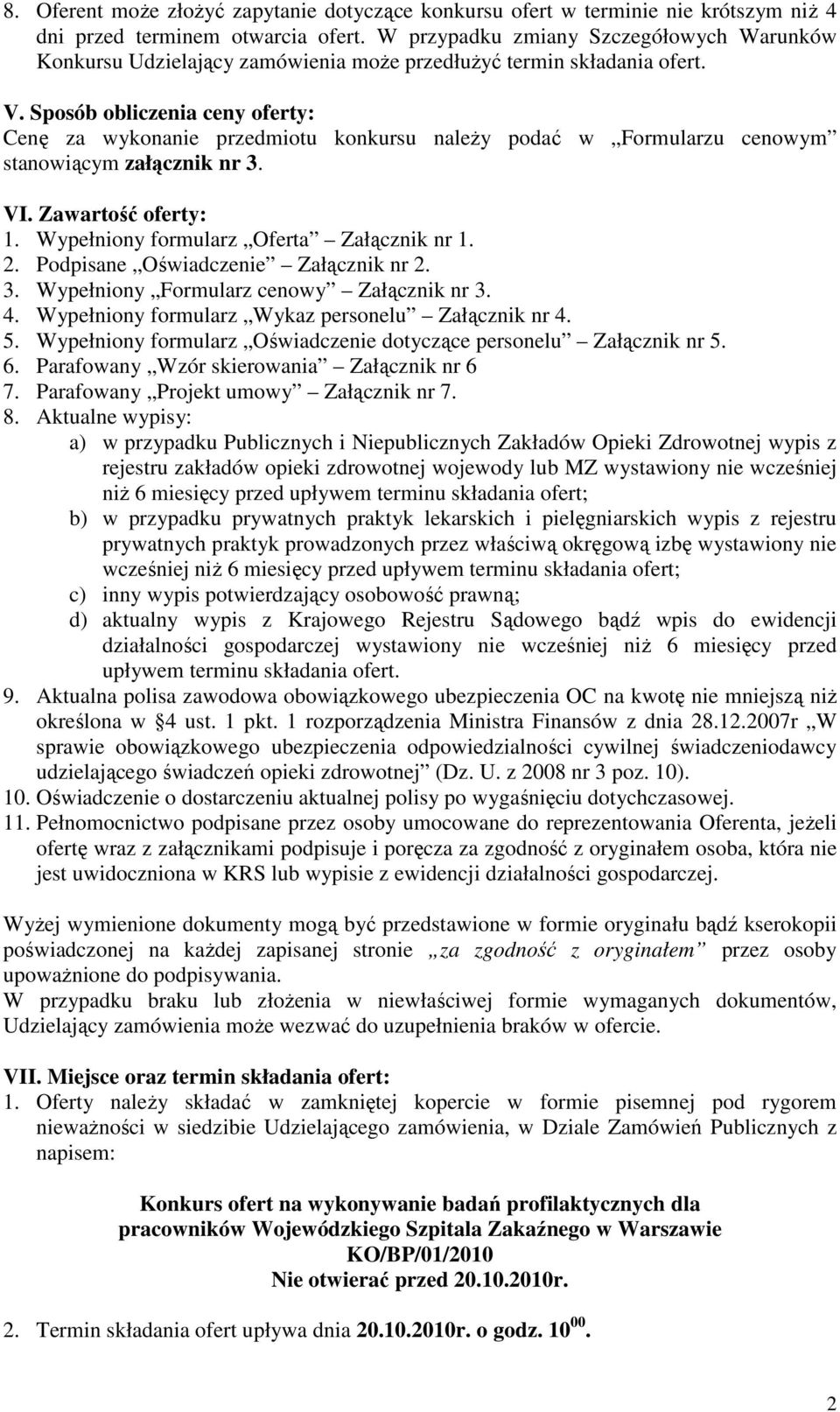 Sposób obliczenia ceny oferty: Cenę za wykonanie przedmiotu konkursu naleŝy podać w Formularzu cenowym stanowiącym załącznik nr 3. VI. Zawartość oferty: 1. Wypełniony formularz Oferta Załącznik nr 1.