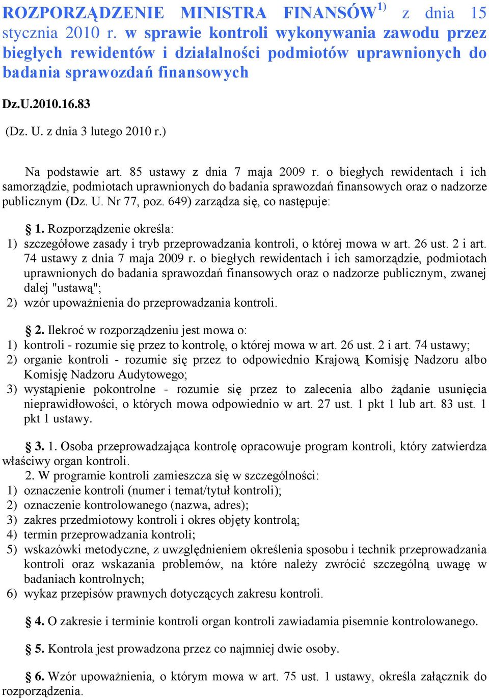 ) Na podstawie art. 85 ustawy z dnia 7 maja 2009 r. o biegłych rewidentach i ich samorządzie, podmiotach uprawnionych do badania sprawozdań finansowych oraz o nadzorze publicznym (Dz. U. Nr 77, poz.