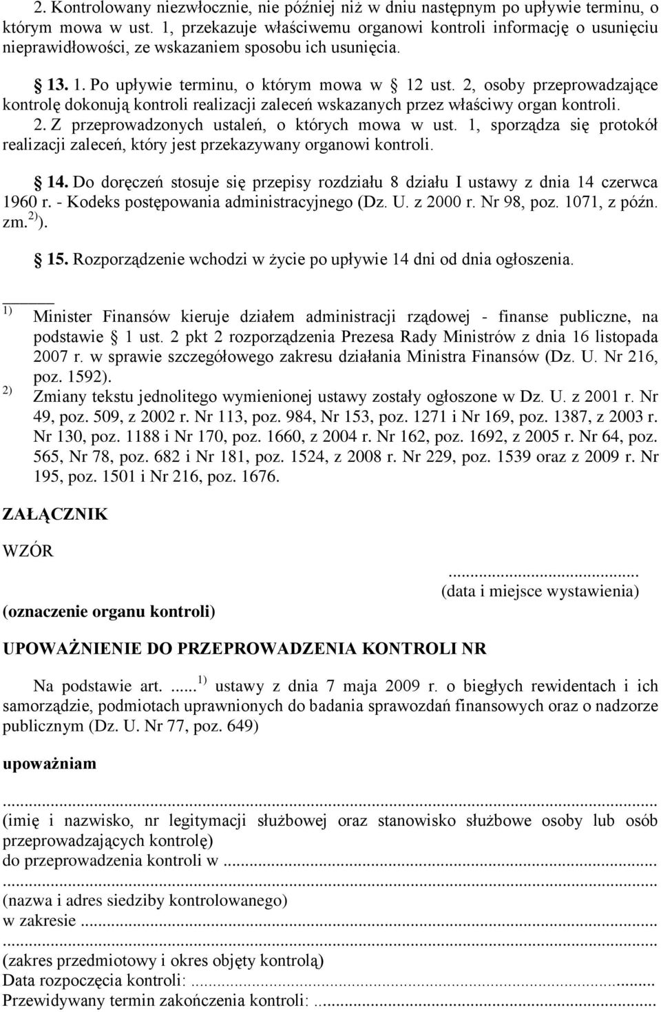 2, osoby przeprowadzające kontrolę dokonują kontroli realizacji zaleceń wskazanych przez właściwy organ kontroli. 2. Z przeprowadzonych ustaleń, o których mowa w ust.