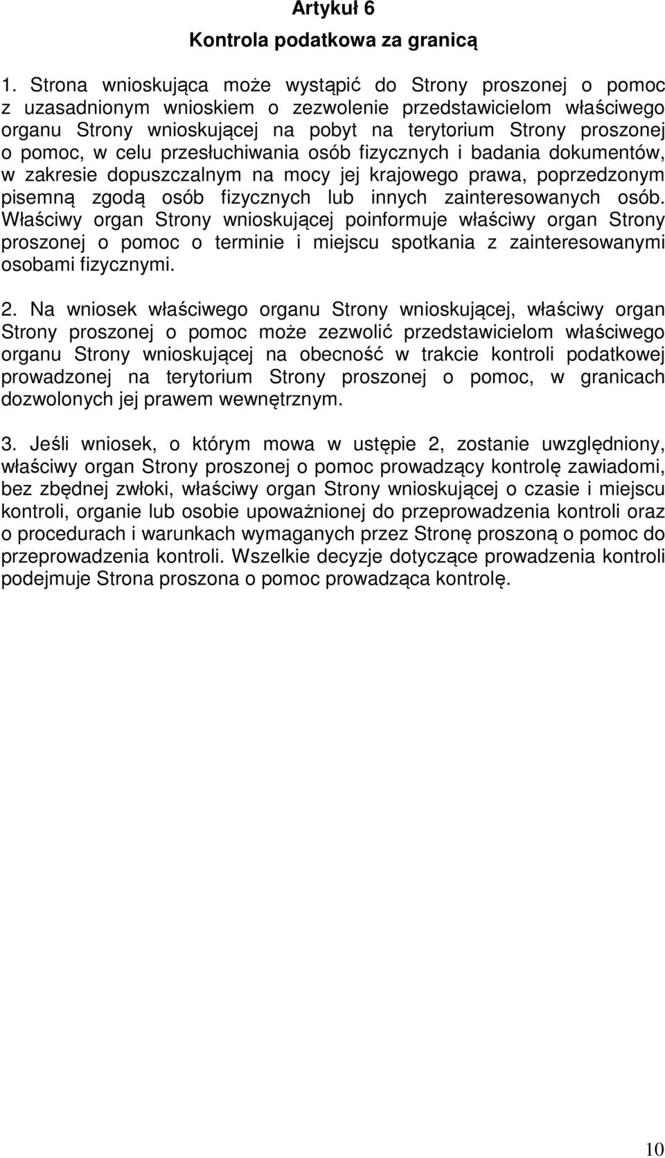 pomoc, w celu przesłuchiwania osób fizycznych i badania dokumentów, w zakresie dopuszczalnym na mocy jej krajowego prawa, poprzedzonym pisemną zgodą osób fizycznych lub innych zainteresowanych osób.