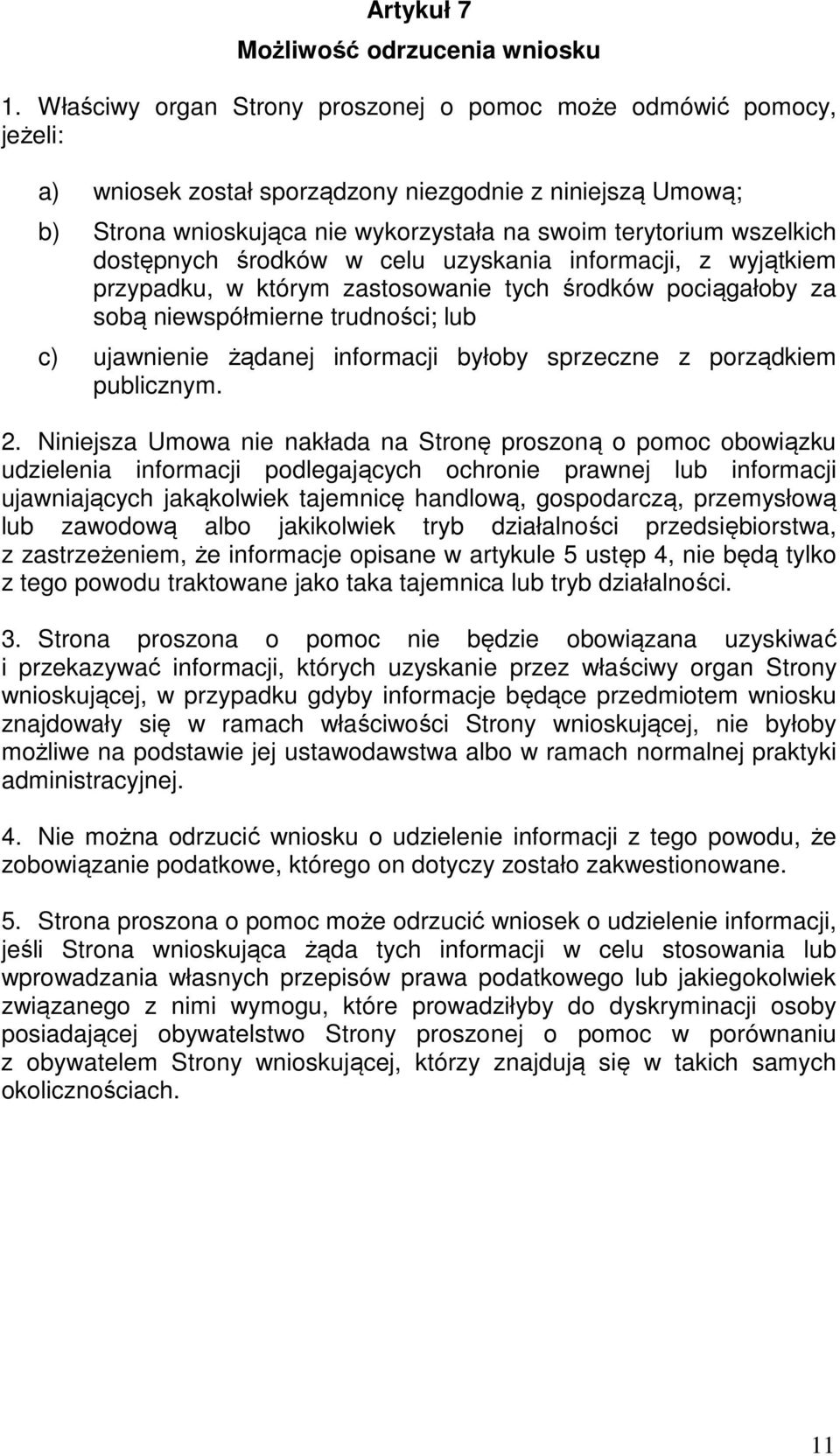 dostępnych środków w celu uzyskania informacji, z wyjątkiem przypadku, w którym zastosowanie tych środków pociągałoby za sobą niewspółmierne trudności; lub c) ujawnienie żądanej informacji byłoby