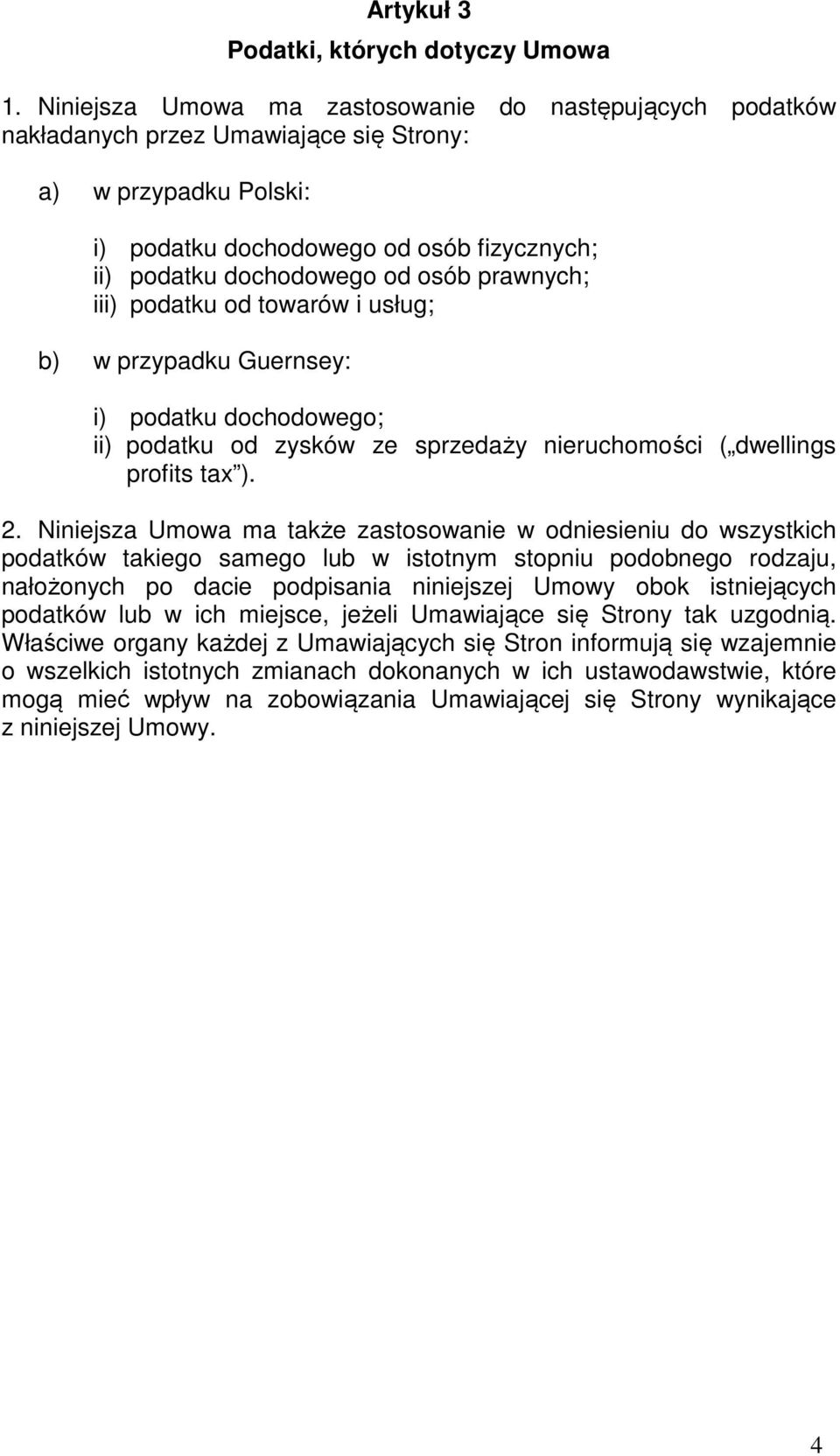 prawnych; iii) podatku od towarów i usług; b) w przypadku Guernsey: i) podatku dochodowego; ii) podatku od zysków ze sprzedaży nieruchomości ( dwellings profits tax ). 2.