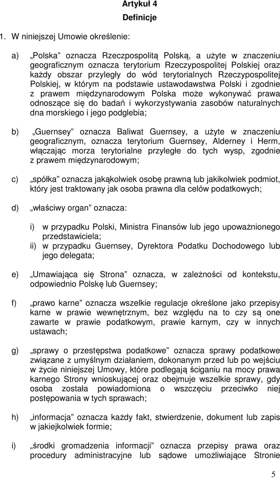 wykorzystywania zasobów naturalnych dna morskiego i jego podglebia; b) Guernsey oznacza Baliwat Guernsey, a użyte w znaczeniu geograficznym, oznacza terytorium Guernsey, Alderney i Herm, włączając