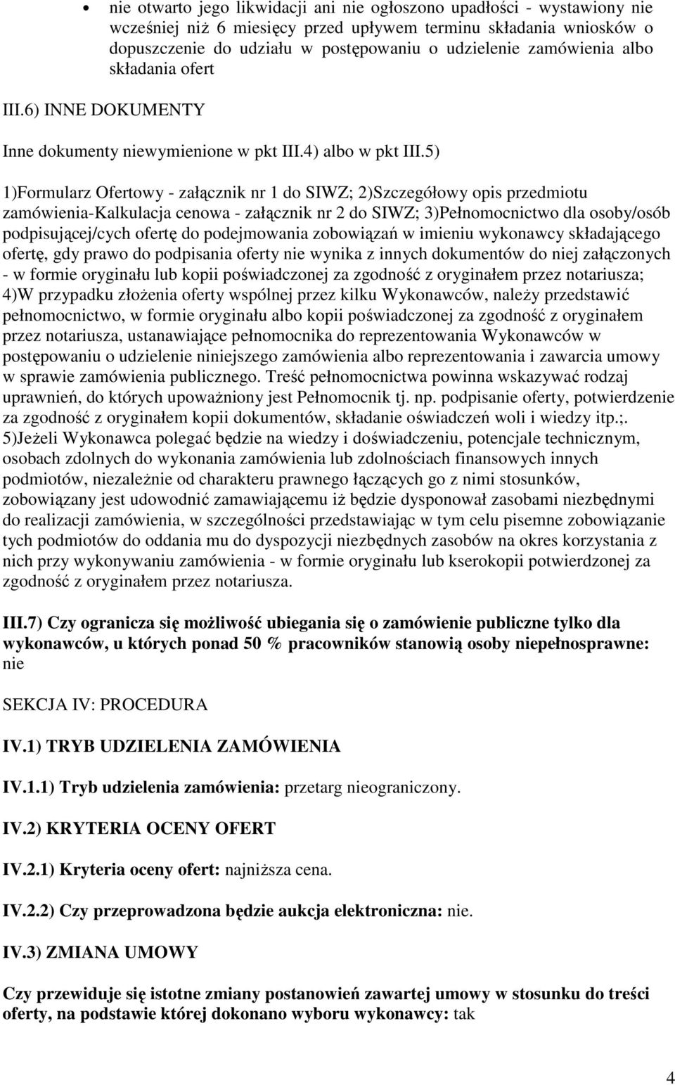 5) 1)Formularz Ofertowy - załącznik nr 1 do SIWZ; 2)Szczegółowy opis przedmiotu zamówienia-kalkulacja cenowa - załącznik nr 2 do SIWZ; 3)Pełnomocnictwo dla osoby/osób podpisującej/cych ofertę do