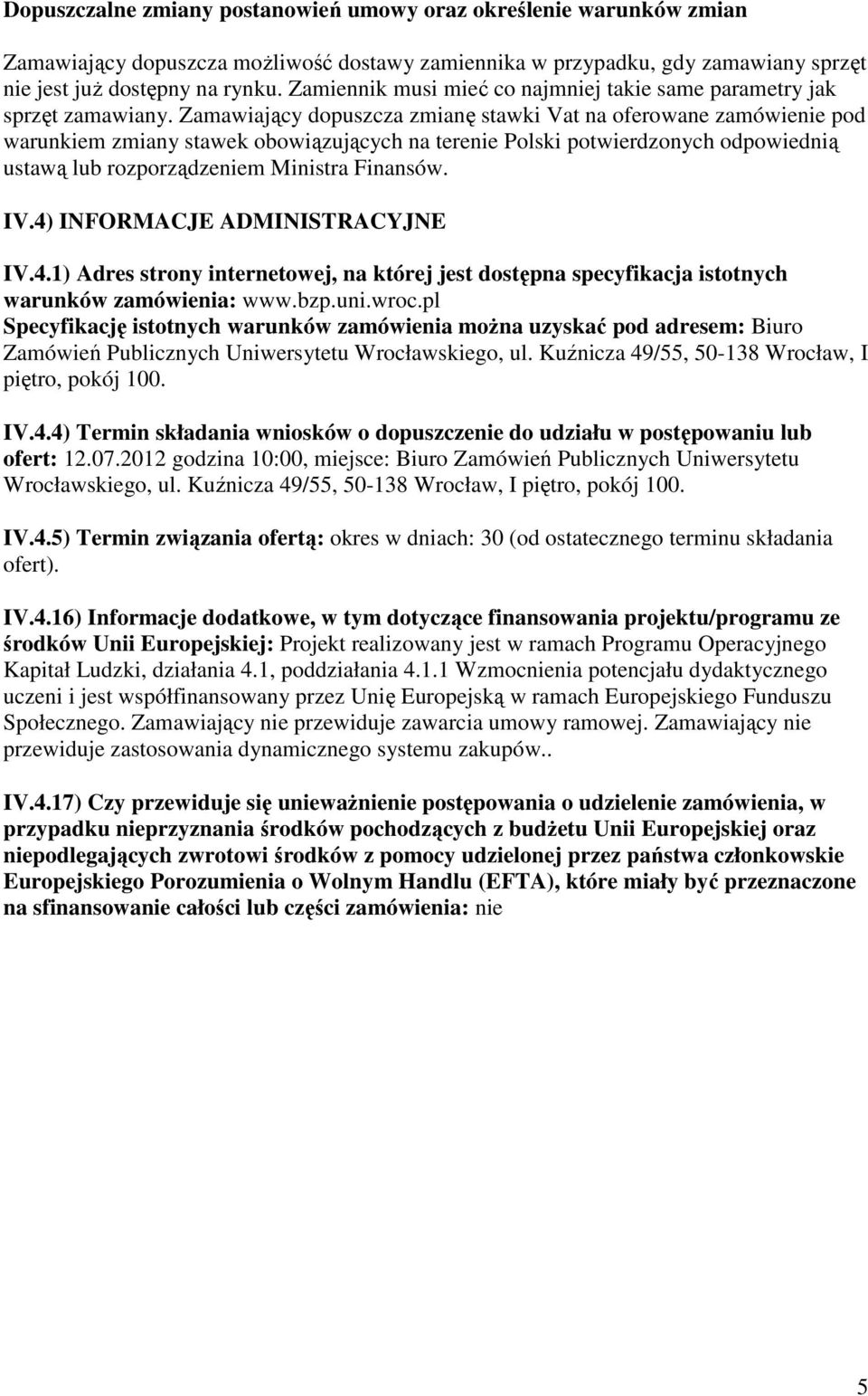 Zamawiający dopuszcza zmianę stawki Vat na oferowane zamówienie pod warunkiem zmiany stawek obowiązujących na terenie Polski potwierdzonych odpowiednią ustawą lub rozporządzeniem Ministra Finansów.