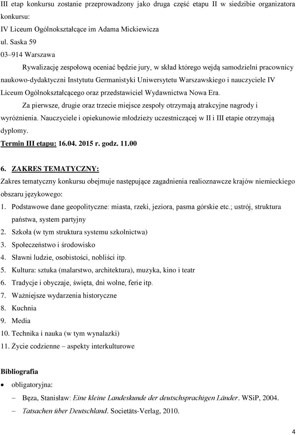 Liceum Ogólnokształcącego oraz przedstawiciel Wydawnictwa Nowa Era. Za pierwsze, drugie oraz trzecie miejsce zespoły otrzymają atrakcyjne nagrody i wyróżnienia.