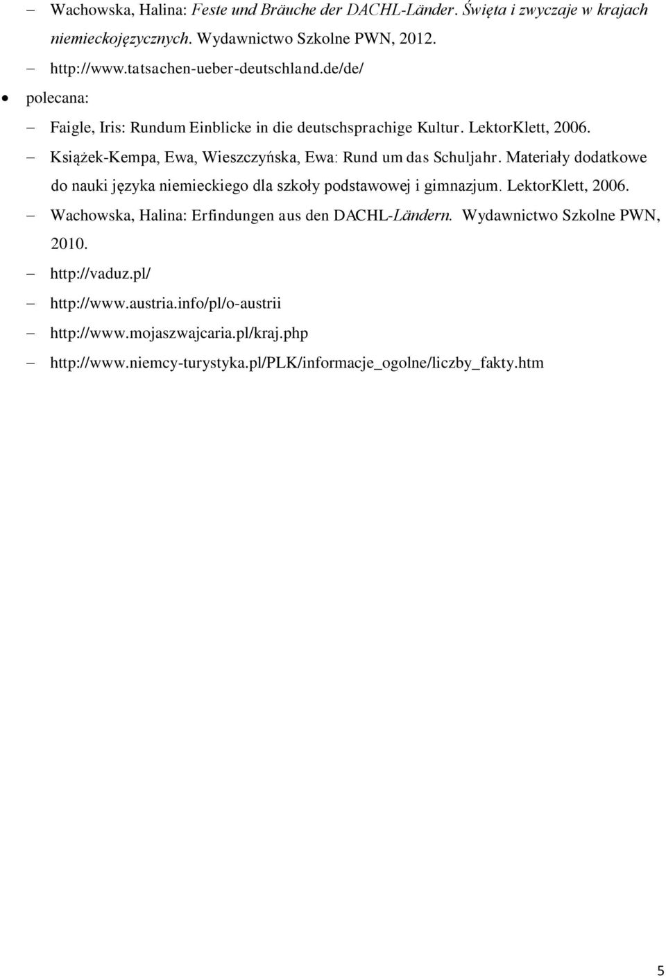 Książek-Kempa, Ewa, Wieszczyńska, Ewa: Rund um das Schuljahr. Materiały dodatkowe do nauki języka niemieckiego dla szkoły podstawowej i gimnazjum. LektorKlett, 2006.