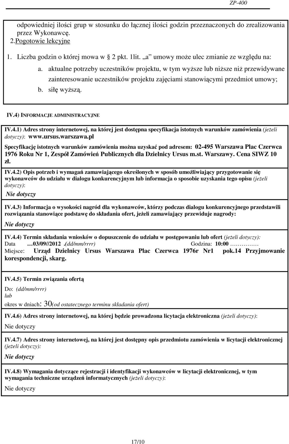 aktualne potrzeby uczestników projektu, w tym wyższe lub niższe niż przewidywane zainteresowanie uczestników projektu zajęciami stanowiącymi przedmiot umowy; b. siłę wyższą. IV.