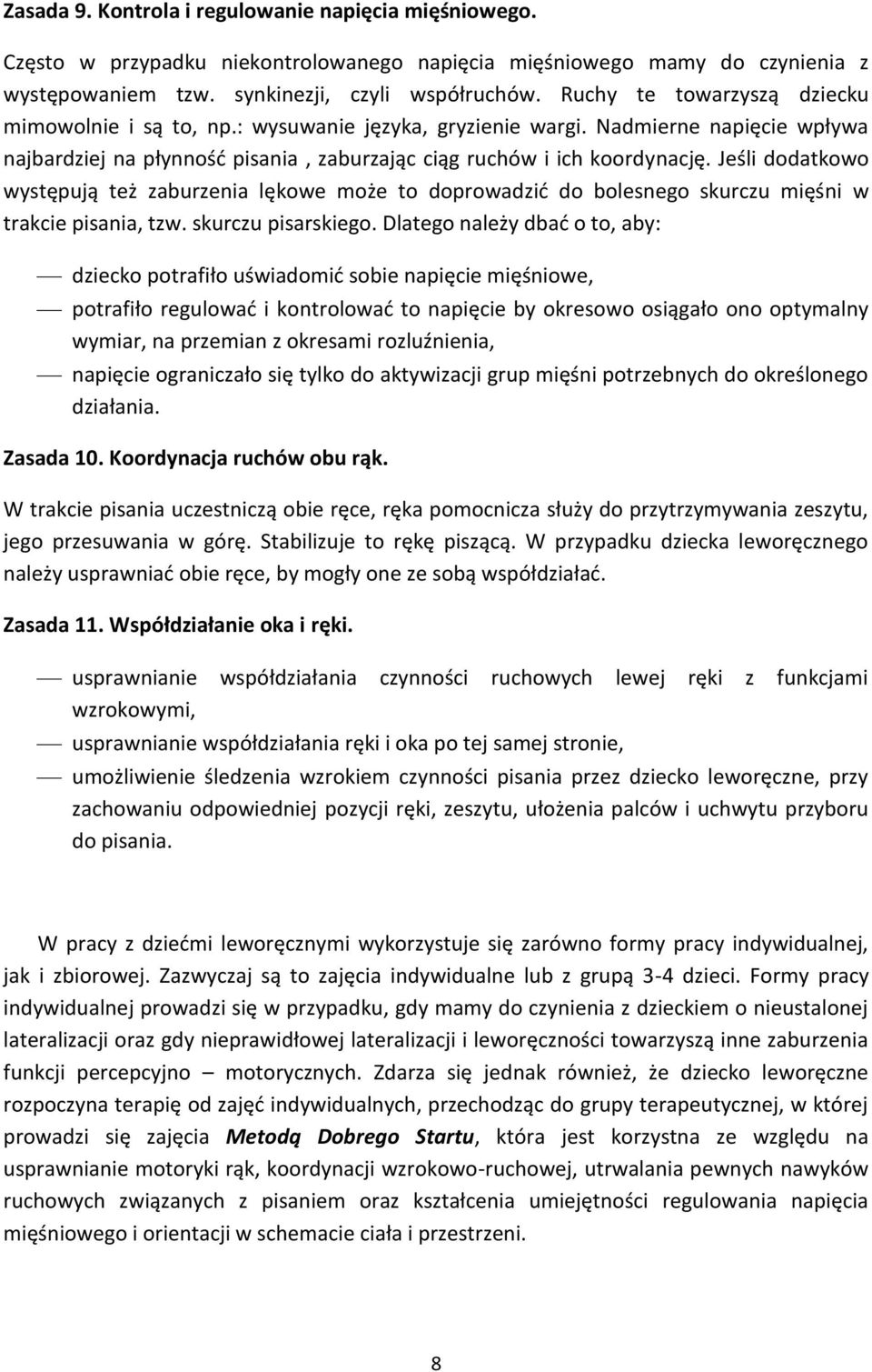 Jeśli dodatkowo występują też zaburzenia lękowe może to doprowadzić do bolesnego skurczu mięśni w trakcie pisania, tzw. skurczu pisarskiego.