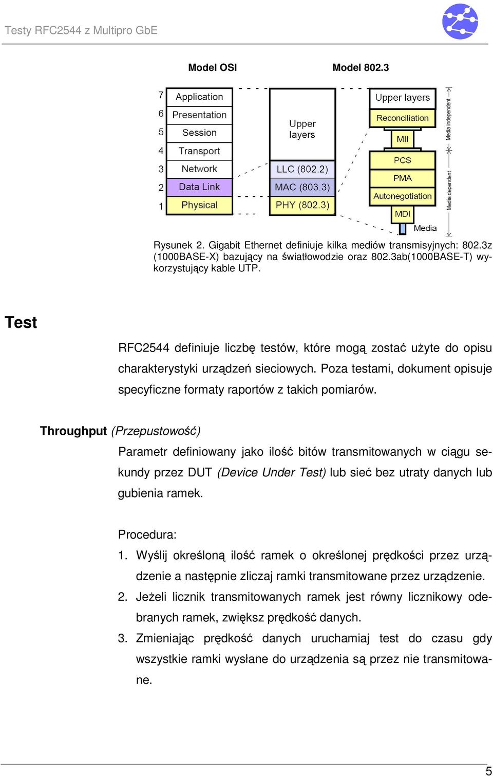 Throughput (Przepustowo) Parametr definiowany jako ilo bitów transmitowanych w cigu sekundy przez DUT (Device Under Test) lub sie bez utraty danych lub gubienia ramek. 1.