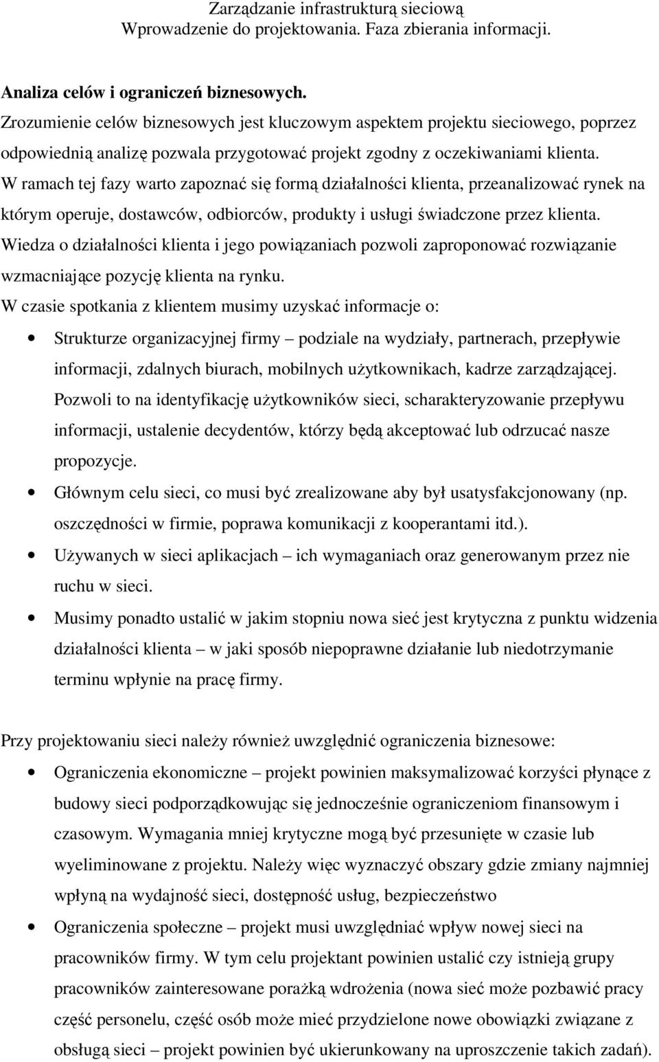 W ramach tej fazy warto zapoznać się formą działalności klienta, przeanalizować rynek na którym operuje, dostawców, odbiorców, produkty i usługi świadczone przez klienta.