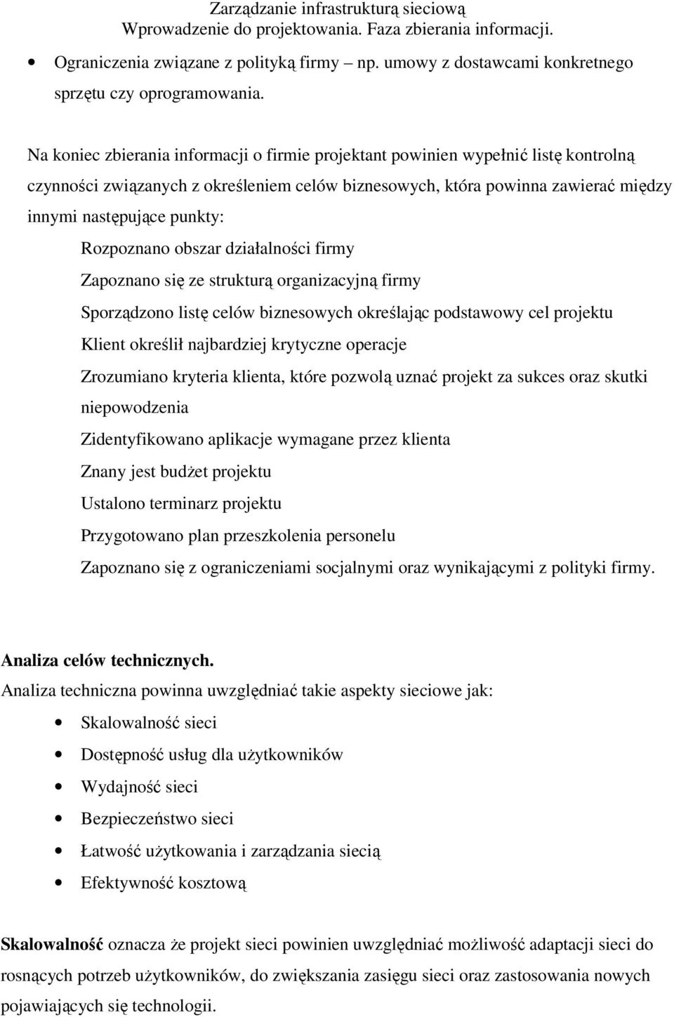 Rozpoznano obszar działalności firmy Zapoznano się ze strukturą organizacyjną firmy Sporządzono listę celów biznesowych określając podstawowy cel projektu Klient określił najbardziej krytyczne
