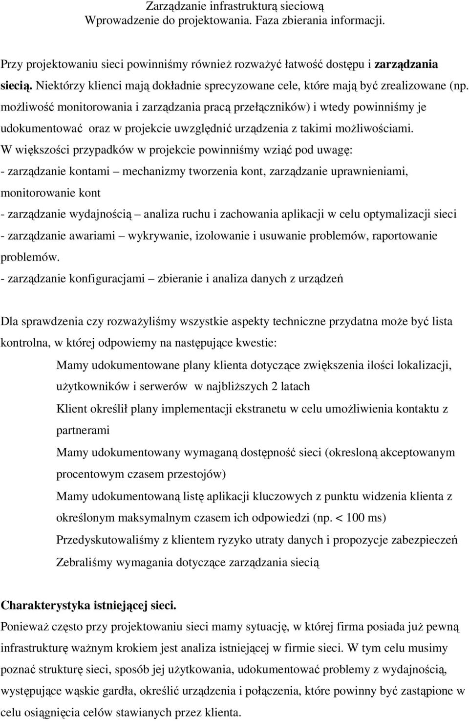 W większości przypadków w projekcie powinniśmy wziąć pod uwagę: - zarządzanie kontami mechanizmy tworzenia kont, zarządzanie uprawnieniami, monitorowanie kont - zarządzanie wydajnością analiza ruchu