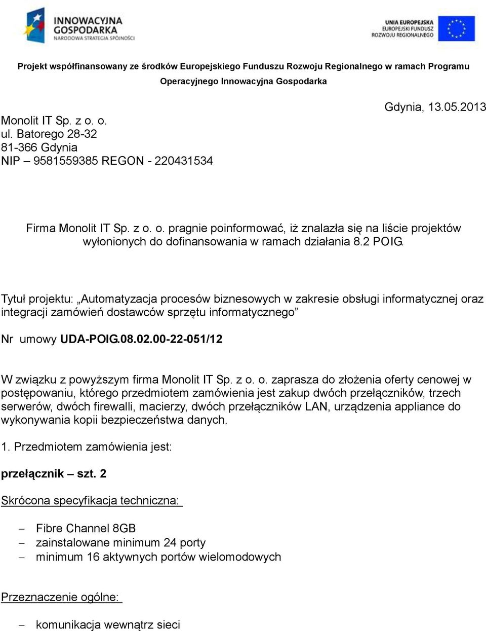 00-22-051/12 W związku z powyższym firma zaprasza do złożenia oferty cenowej w postępowaniu, którego przedmiotem zamówienia jest zakup dwóch przełączników, trzech serwerów, dwóch firewalli, macierzy,