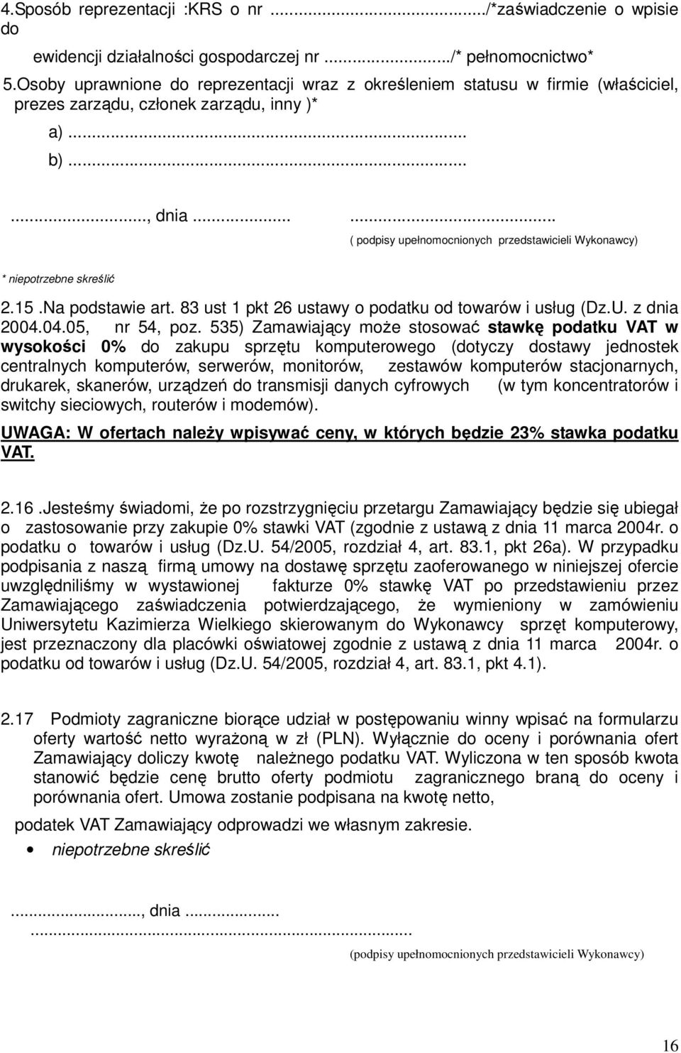 ..... ( podpisy upełnomocnionych przedstawicieli Wykonawcy) * niepotrzebne skreślić 2.15.Na podstawie art. 83 ust 1 pkt 26 ustawy o podatku od towarów i usług (Dz.U. z dnia 2004.04.05, nr 54, poz.