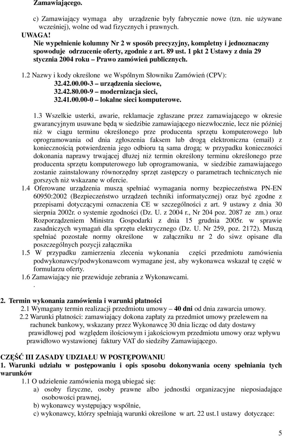 1.2 Nazwy i kody określone we Wspólnym Słowniku Zamówień (CPV): 32.42.00.00-3 urządzenia sieciowe, 32.42.80.00-9 modernizacja sieci, 32.41.00.00-0 lokalne sieci komputerowe. 1.