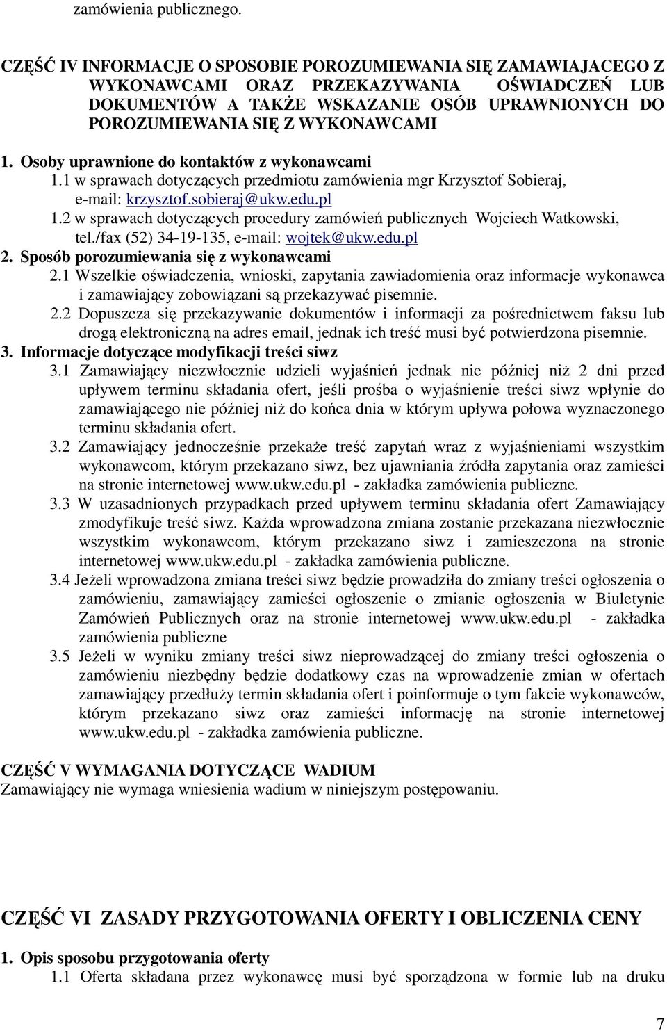 Osoby uprawnione do kontaktów z wykonawcami 1.1 w sprawach dotyczących przedmiotu zamówienia mgr Krzysztof Sobieraj, e-mail: krzysztof.sobieraj@ukw.edu.pl 1.
