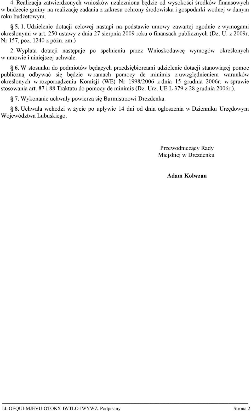 Nr 157, poz. 1240 z późn. zm.) 2. Wypłata dotacji następuje po spełnieniu przez Wnioskodawcę wymogów określonych w umowie i niniejszej uchwale. 6.