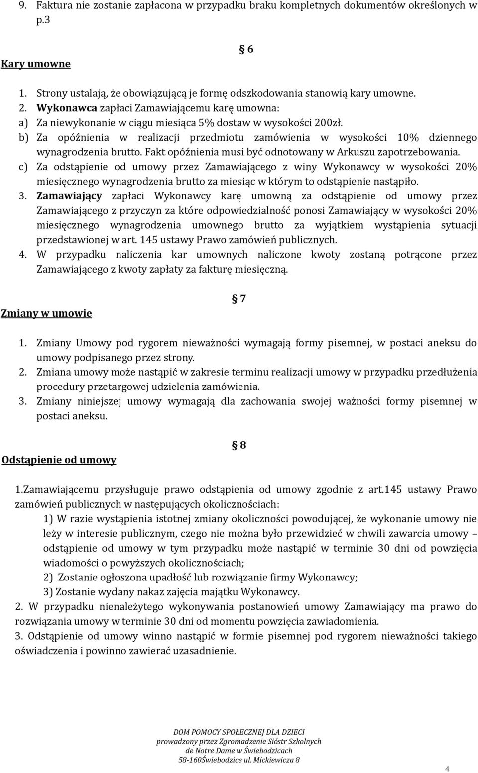 b) Za opóźnienia w realizacji przedmiotu zamówienia w wysokości 10% dziennego wynagrodzenia brutto. Fakt opóźnienia musi być odnotowany w Arkuszu zapotrzebowania.