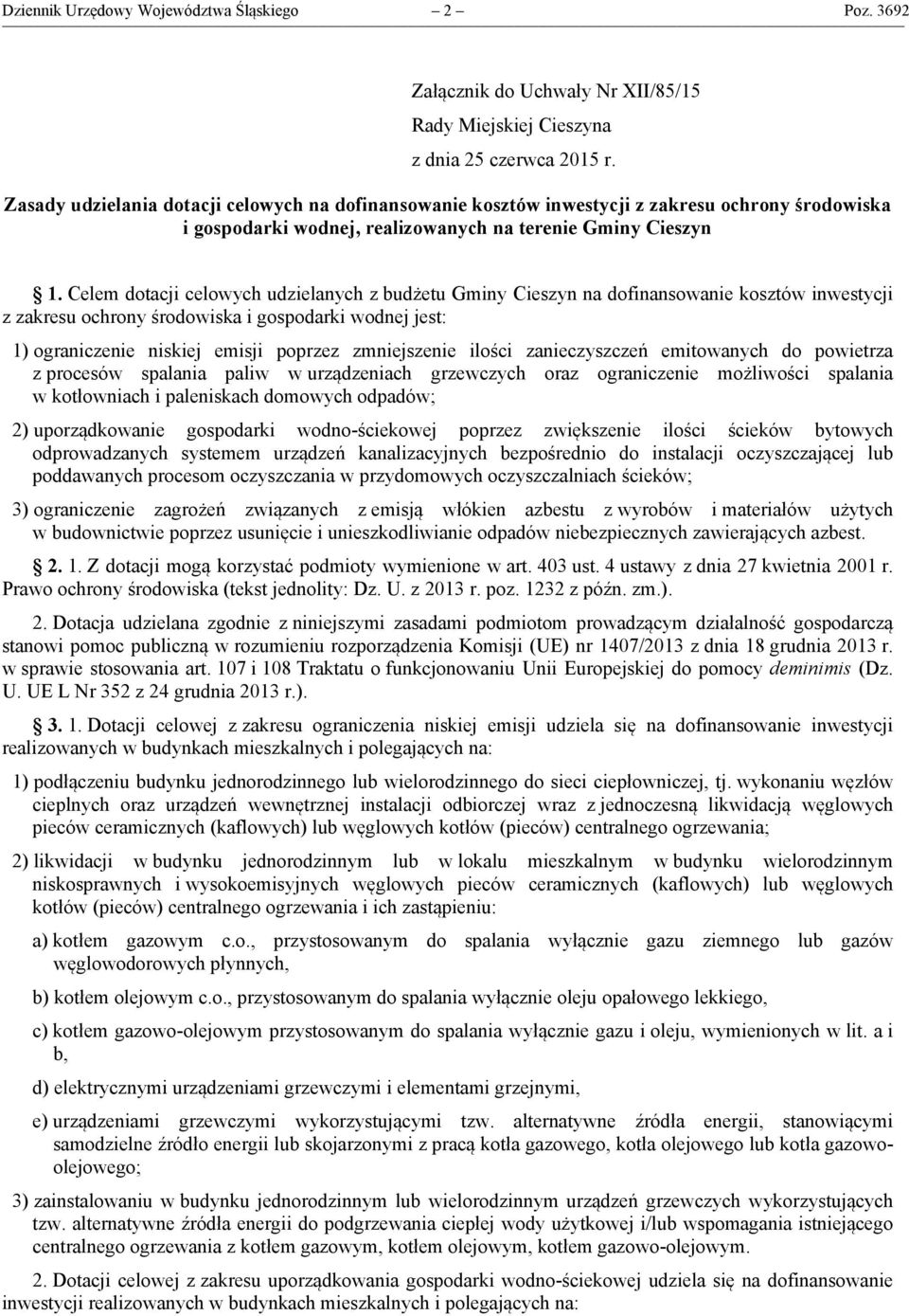 Celem dotacji celowych udzielanych z budżetu Gminy Cieszyn na dofinansowanie kosztów inwestycji z zakresu ochrony środowiska i gospodarki wodnej jest: 1) ograniczenie niskiej emisji poprzez